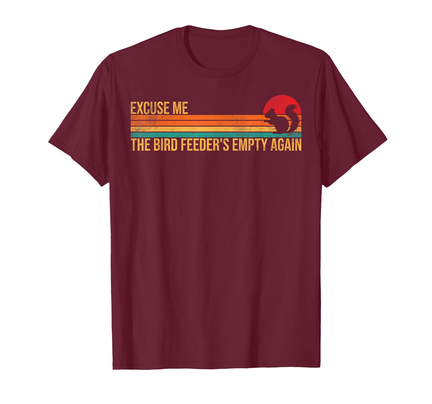 Excuse Me Bird Feeder's Empty Again Funny Squirrel Humor T-Shirt