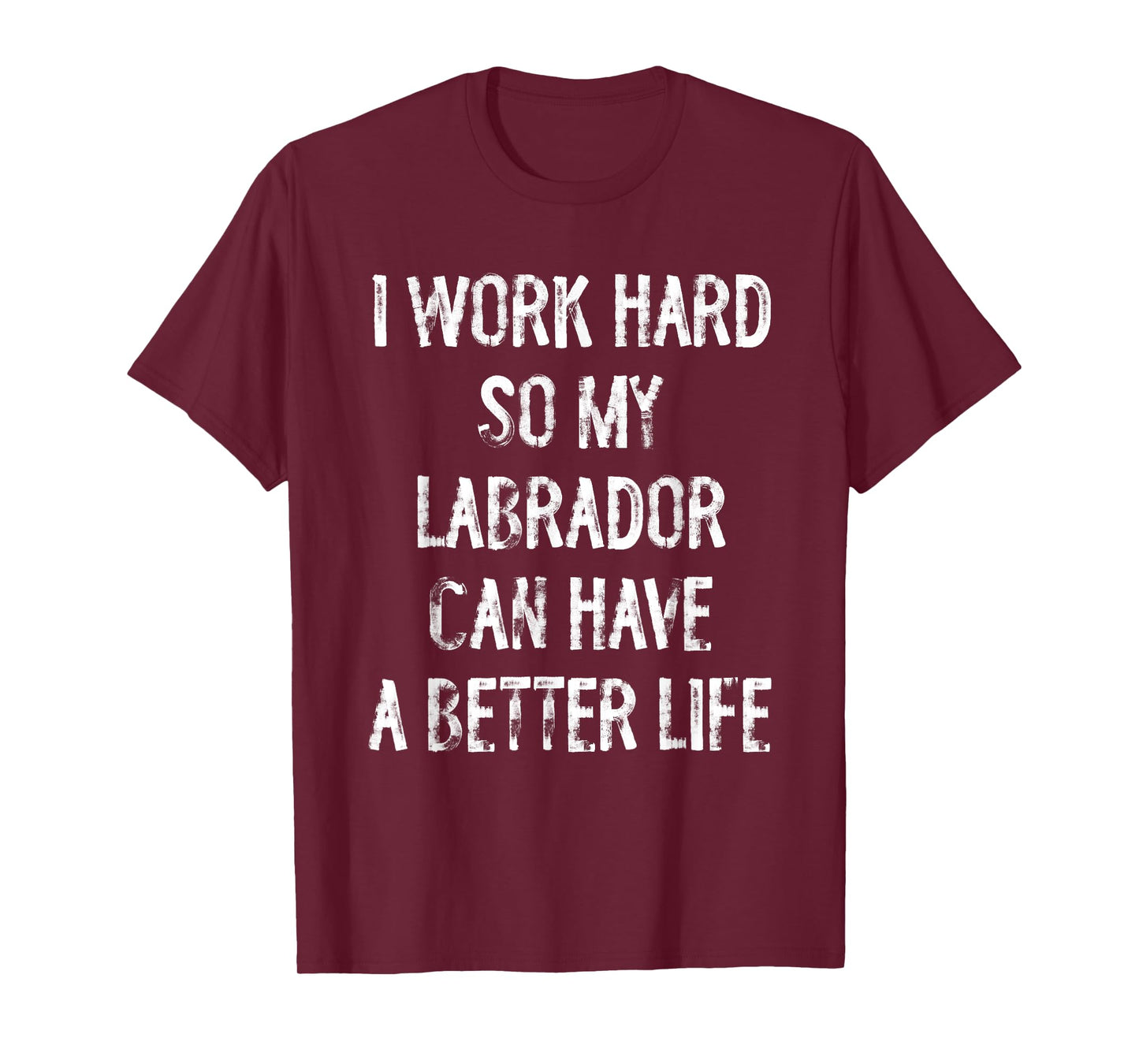 I Work Hard So My Labrador Can Have A Better Life T-Shirt
