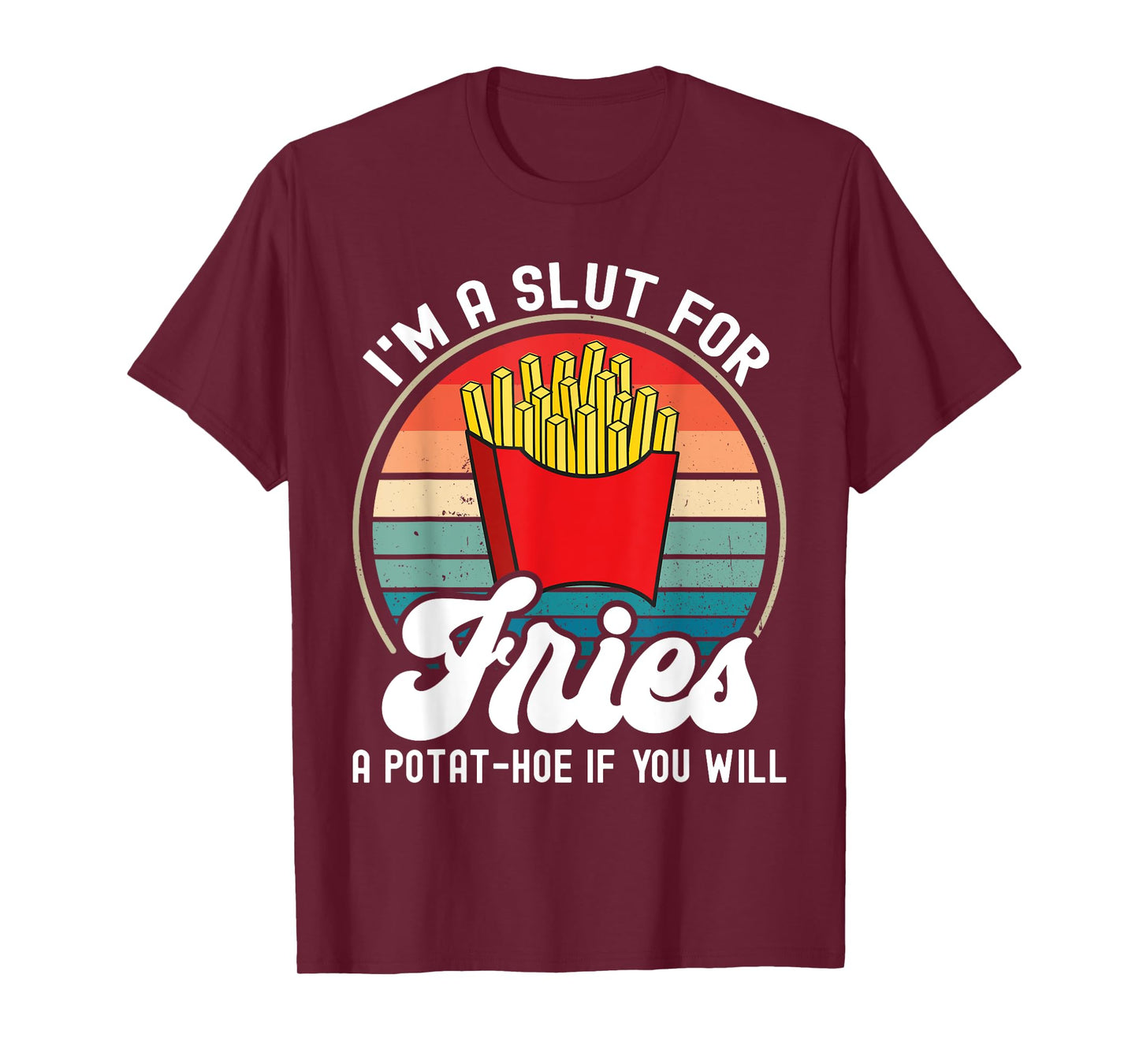 I'm A Slut For Fries A Potat-hoe If You Will Retro Funny T-Shirt