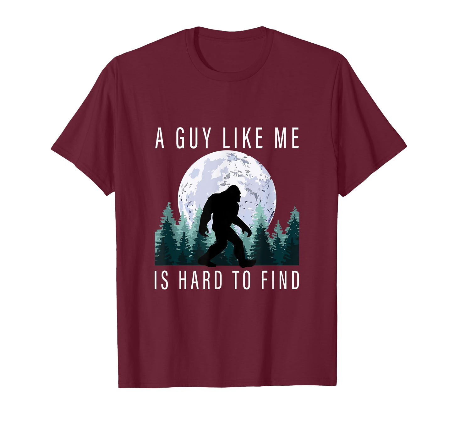 Humor Bigfoot A Guy Like Me Is Hard To Forest Find Sasquatch T-Shirt