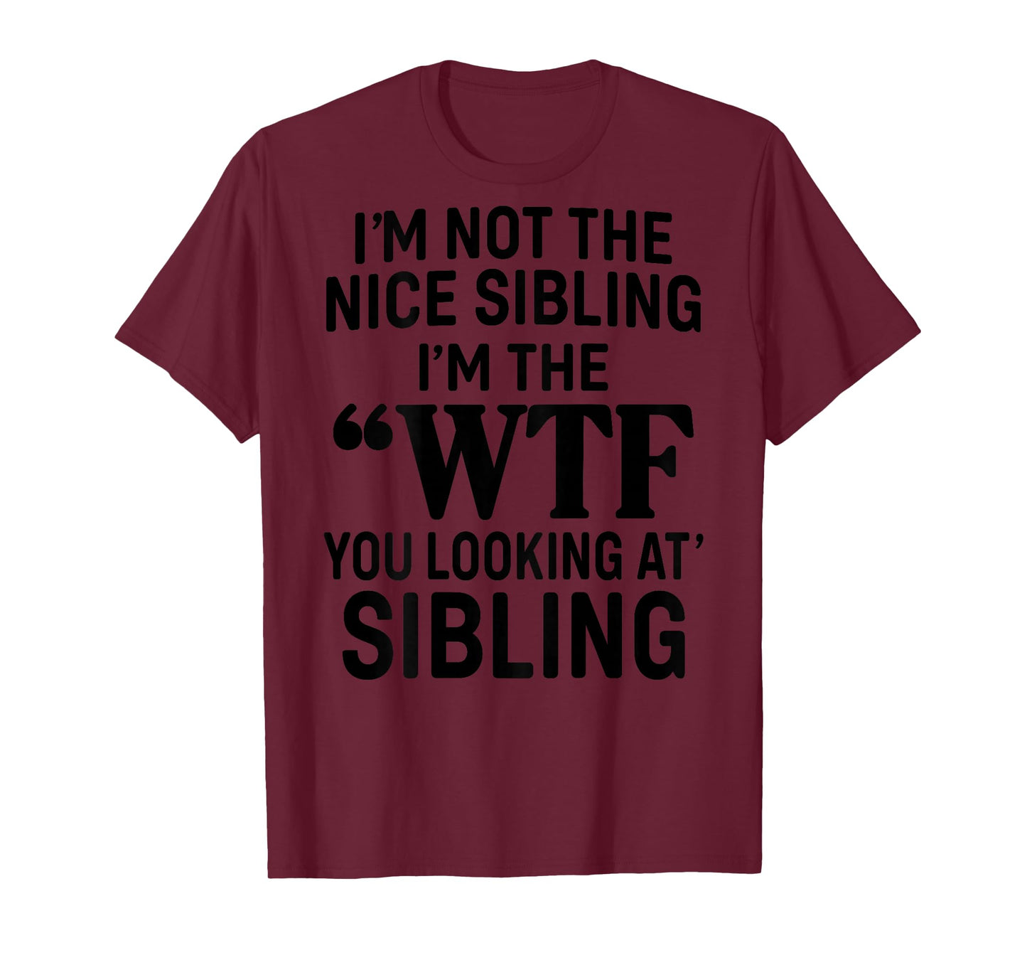 I'm Not The Nice Sibling I'm The WTF You Looking at Sibling T-Shirt