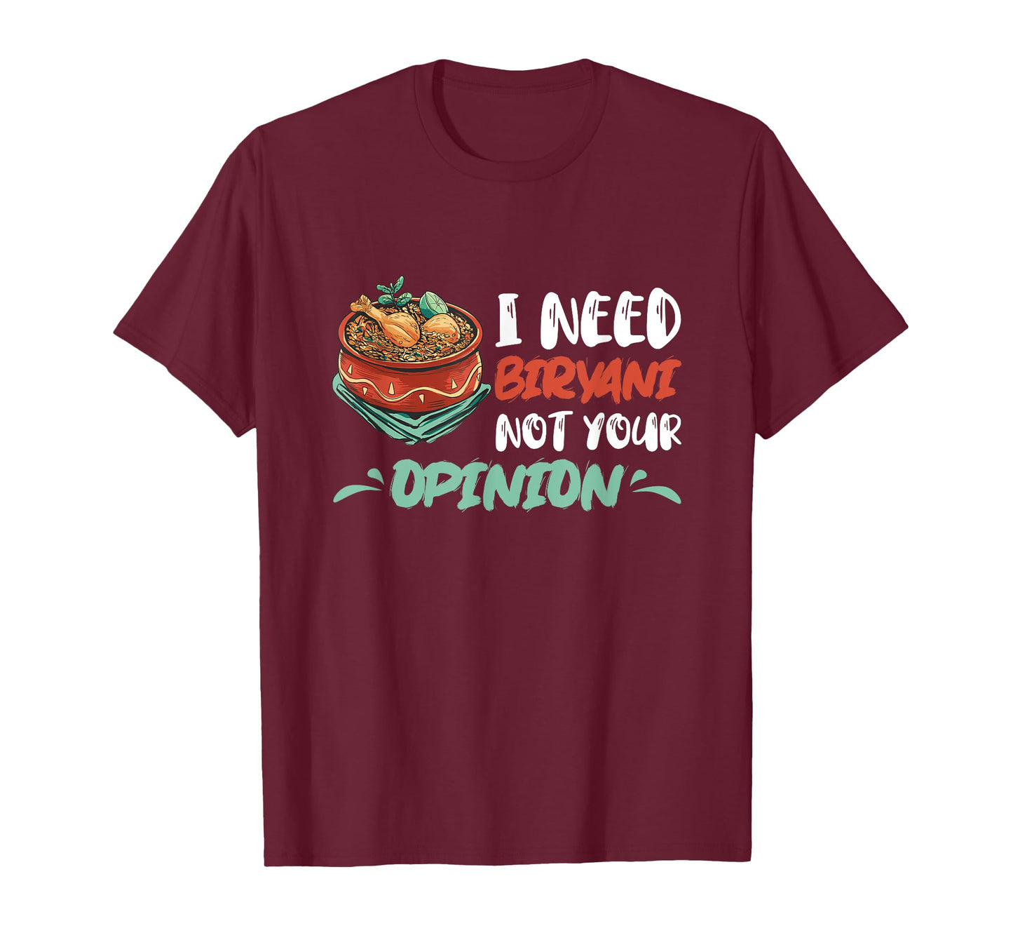 Biryani I Need Biryani Not Your Opinion Chicken Dum Pot T-Shirt