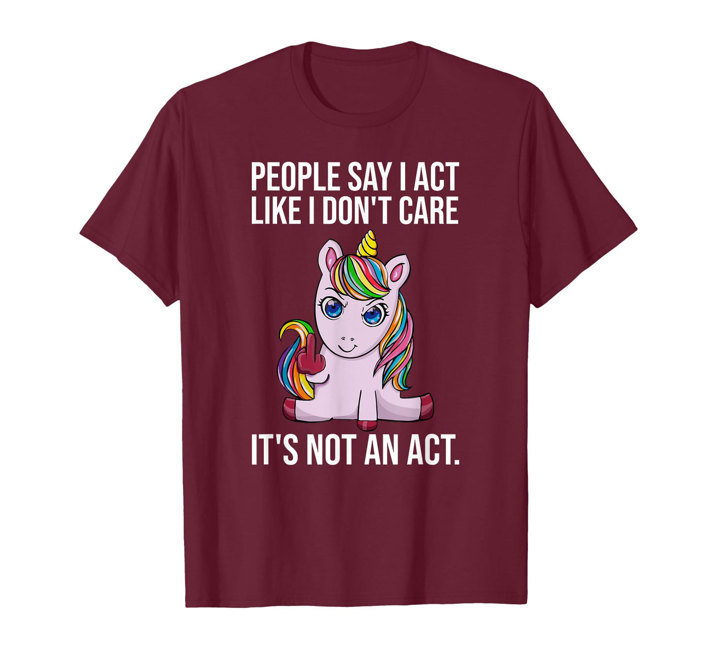 People Say I Act Like I Dont Care Funny Sarcastic Unicorn T-Shirt