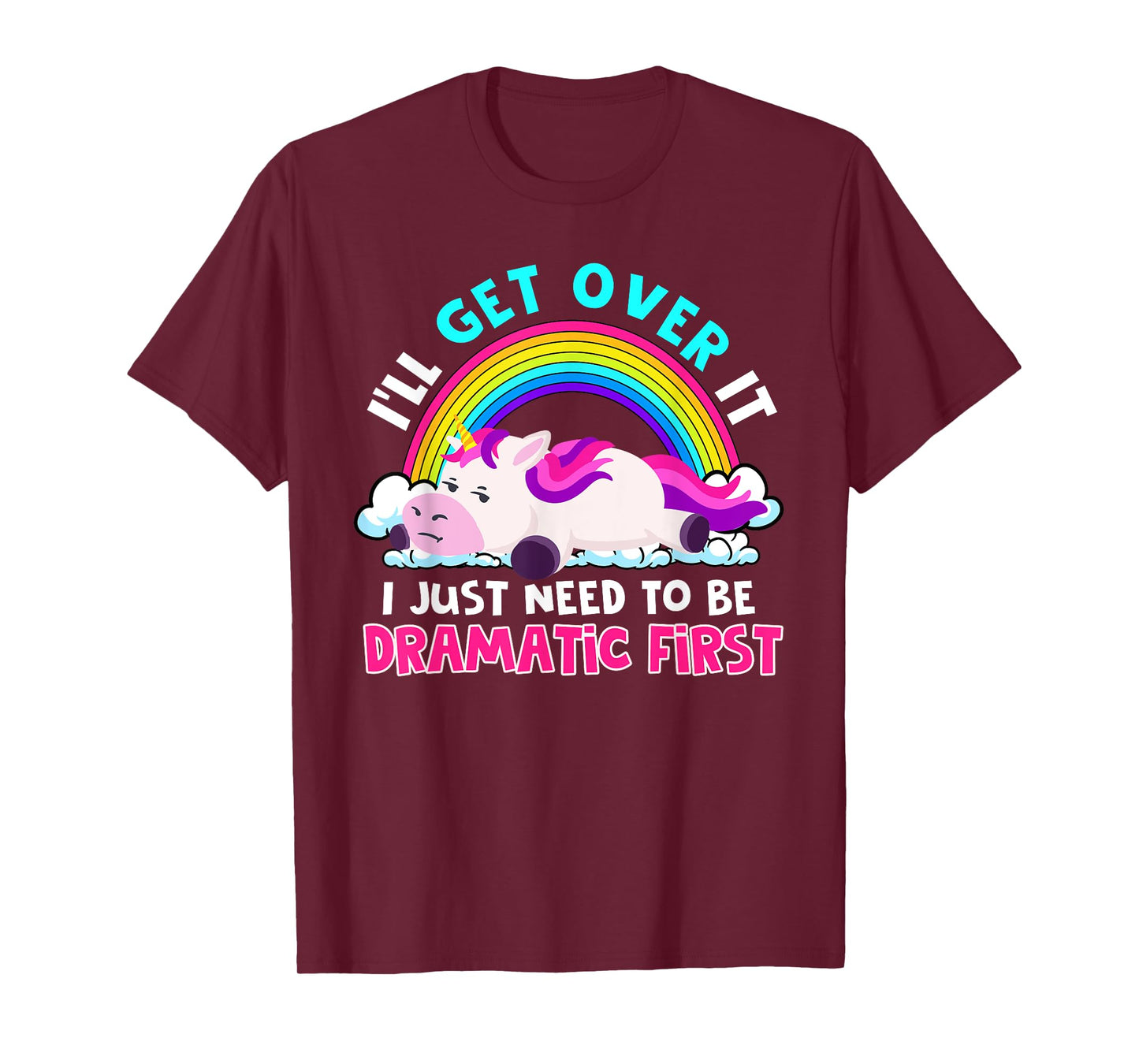 I'll Get Over It I Just Need To Be Dramatic Rainbow Unicorn T-Shirt
