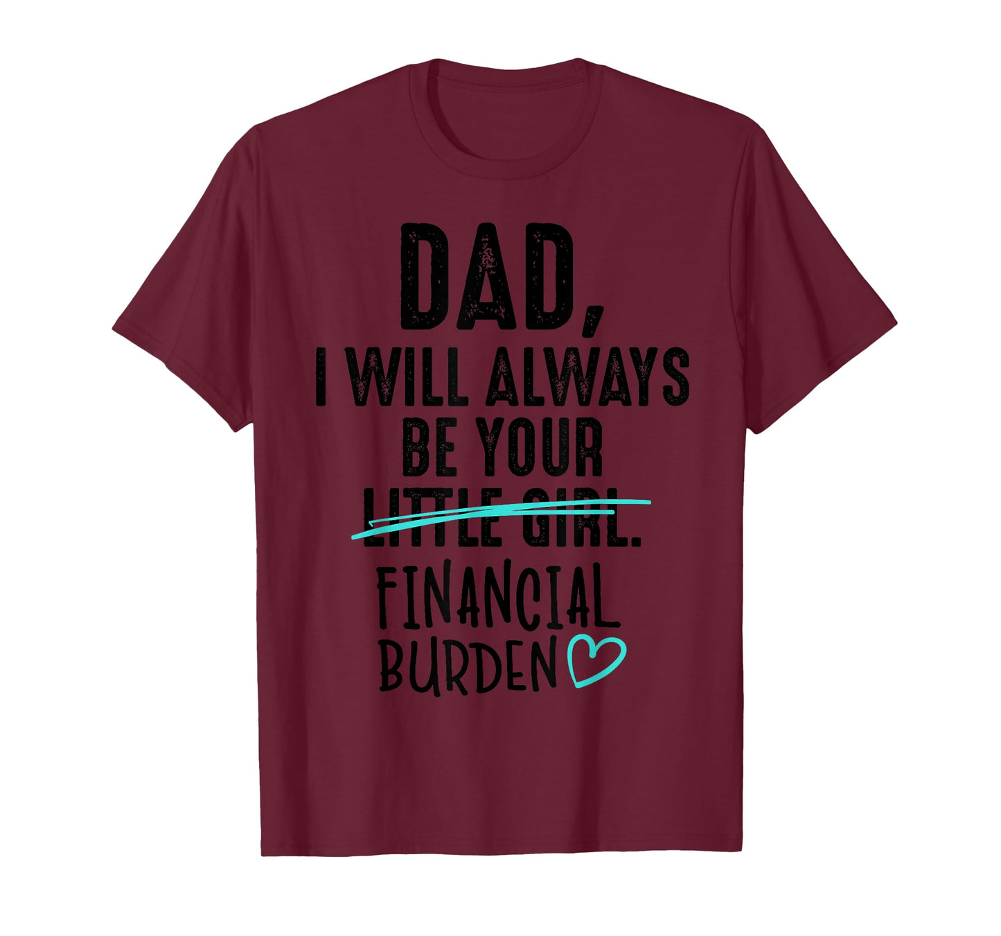 Dad I Will Always Be Your Little Girl Financial Burden Gift T-Shirt