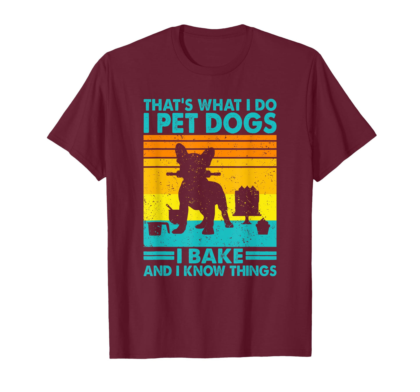 That's What I Do I Pet Dogs I Bake & I Know Things, Baking T-Shirt