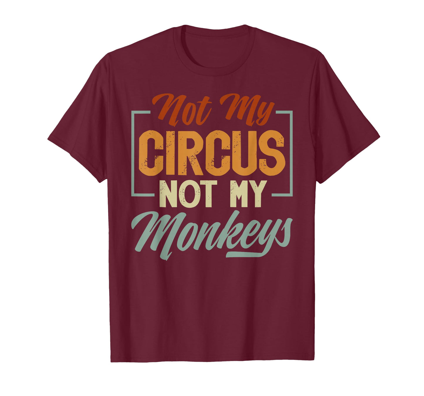Not My Circus Not My Monkeys - Sarcastic Funny T-Shirt