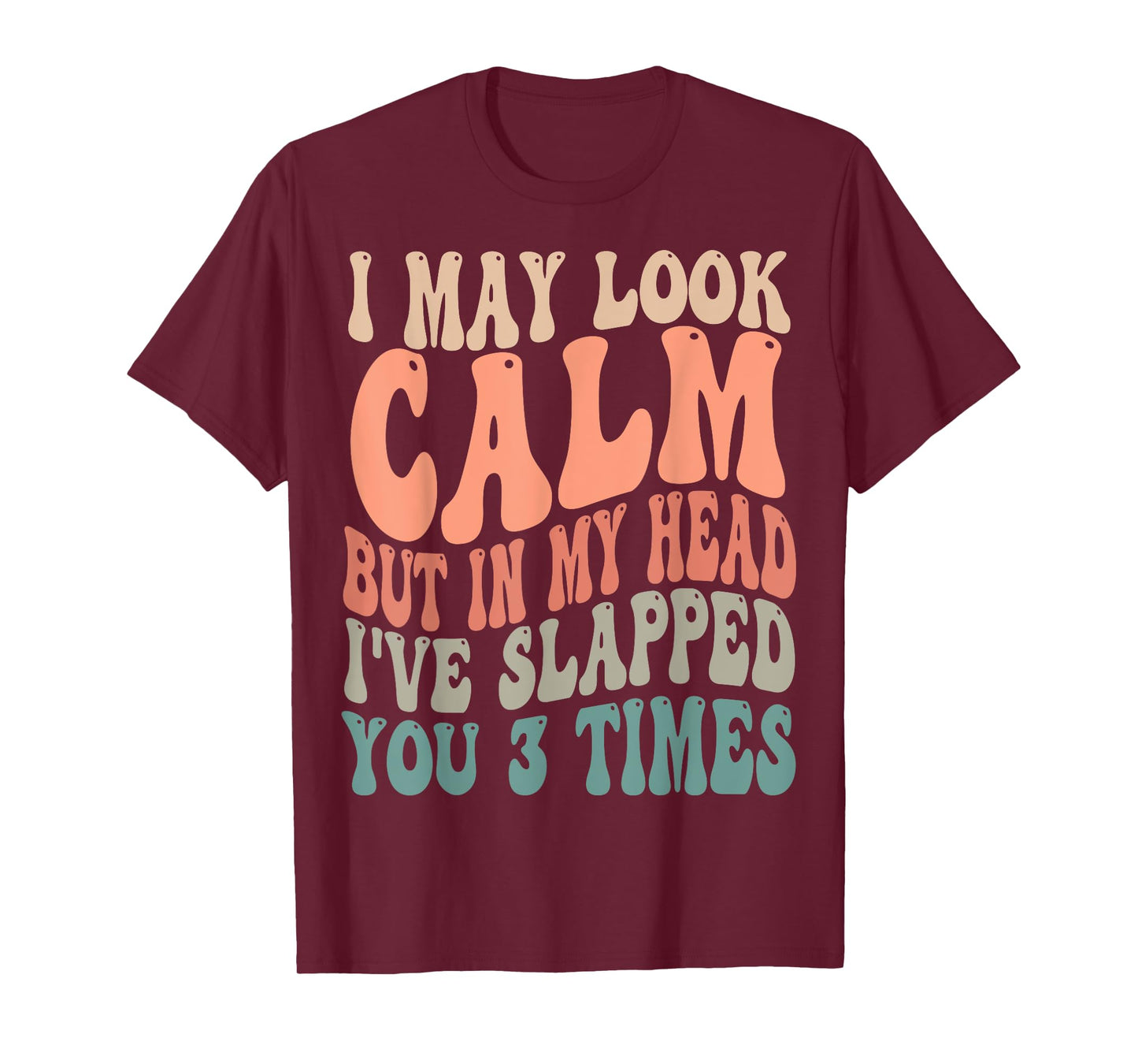 I May Look Calm But In My Head, I've Slapped You 3 Times T-Shirt