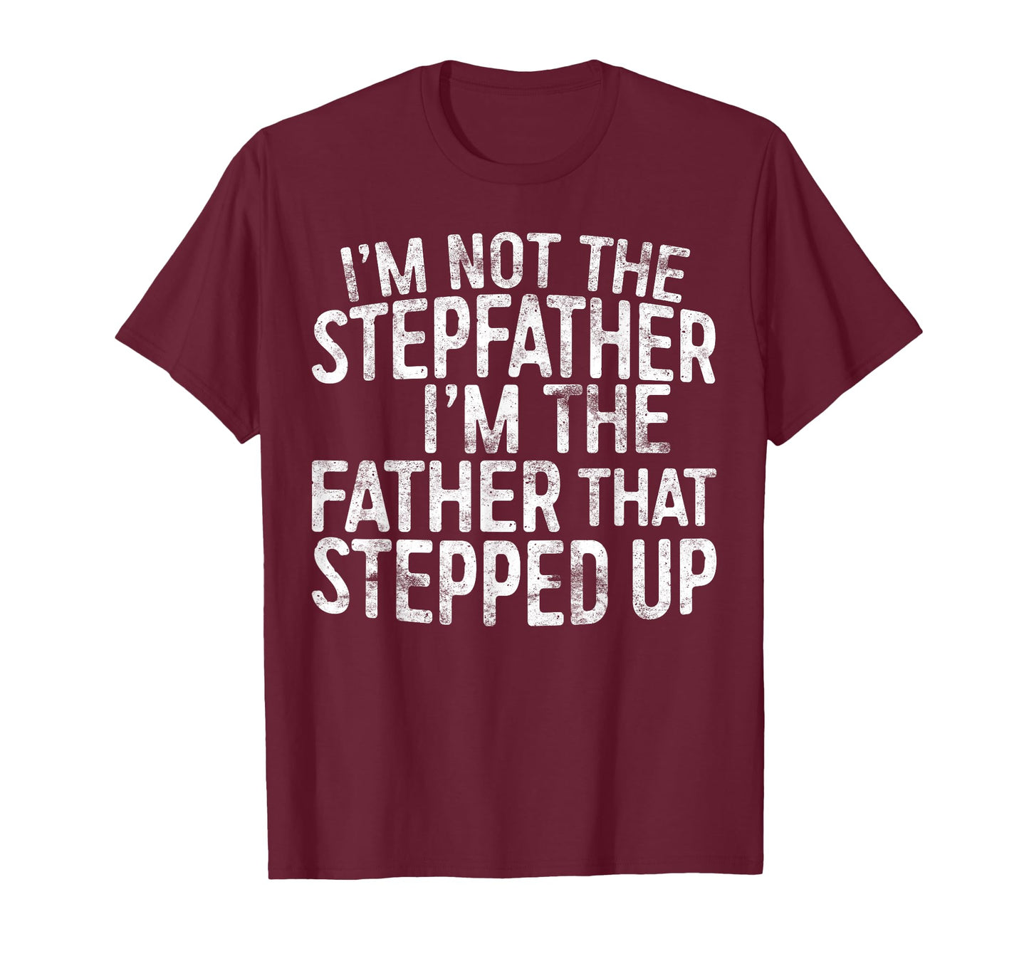I'm Not The Stepfather I'm The Father That Stepped Up Shirt T-Shirt