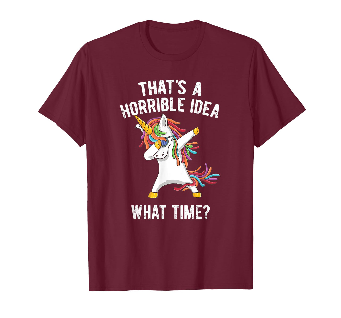 That's A Horrible Idea. What Time? Funny Dabbing Unicorn T-Shirt