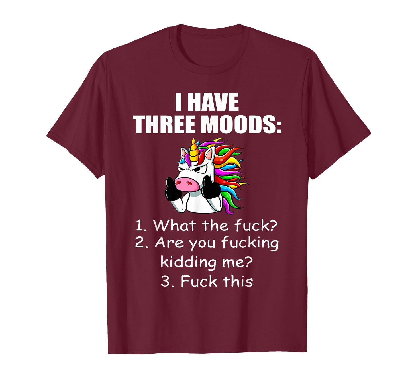 Unicorn I Have Three Moods What The Fuck Are You Fucking T-Shirt