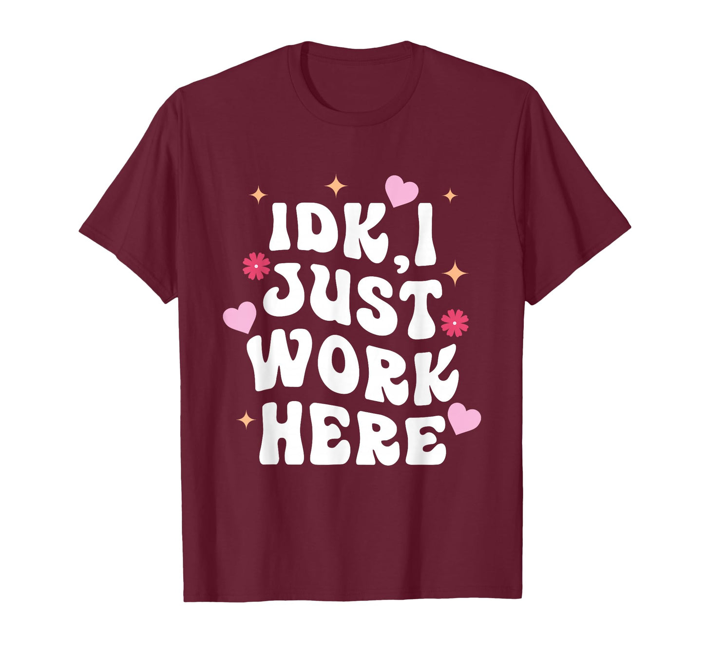 Idk I Just Work Here Design T-Shirt