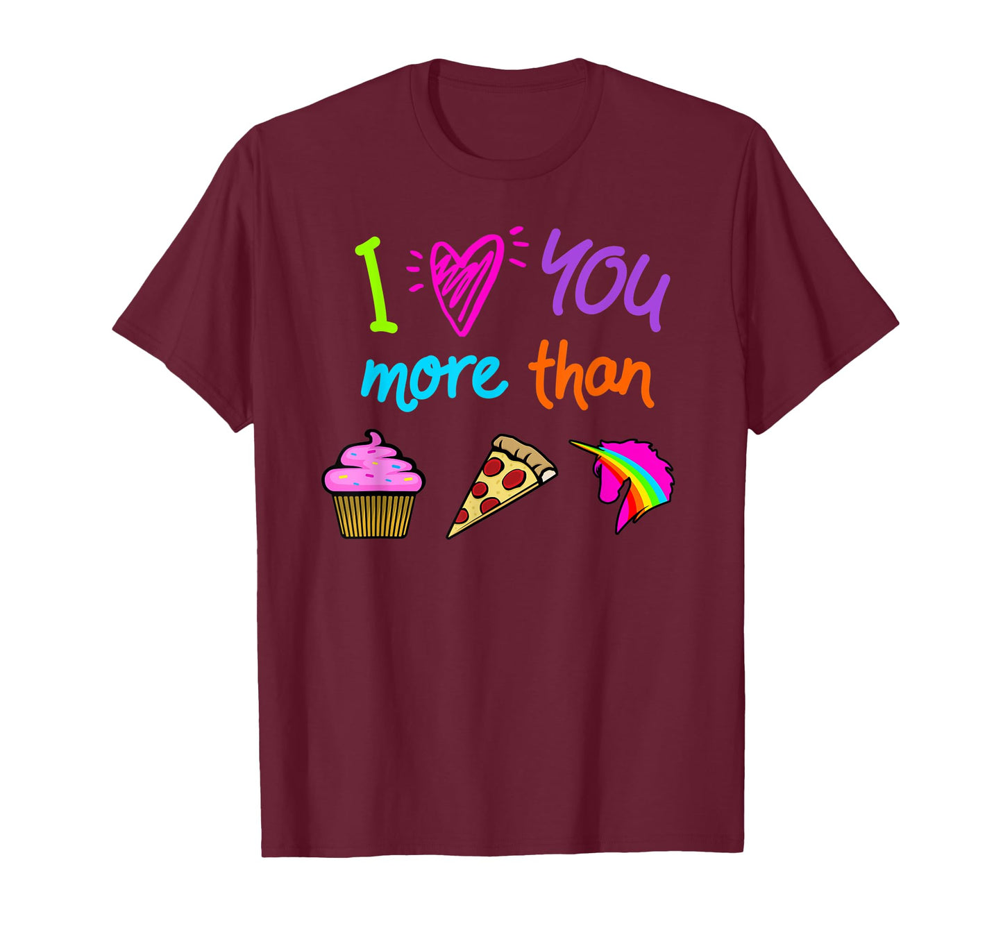 I Love You More Than Cupcakes Pizza Unicorns Novelty Graphic T-Shirt