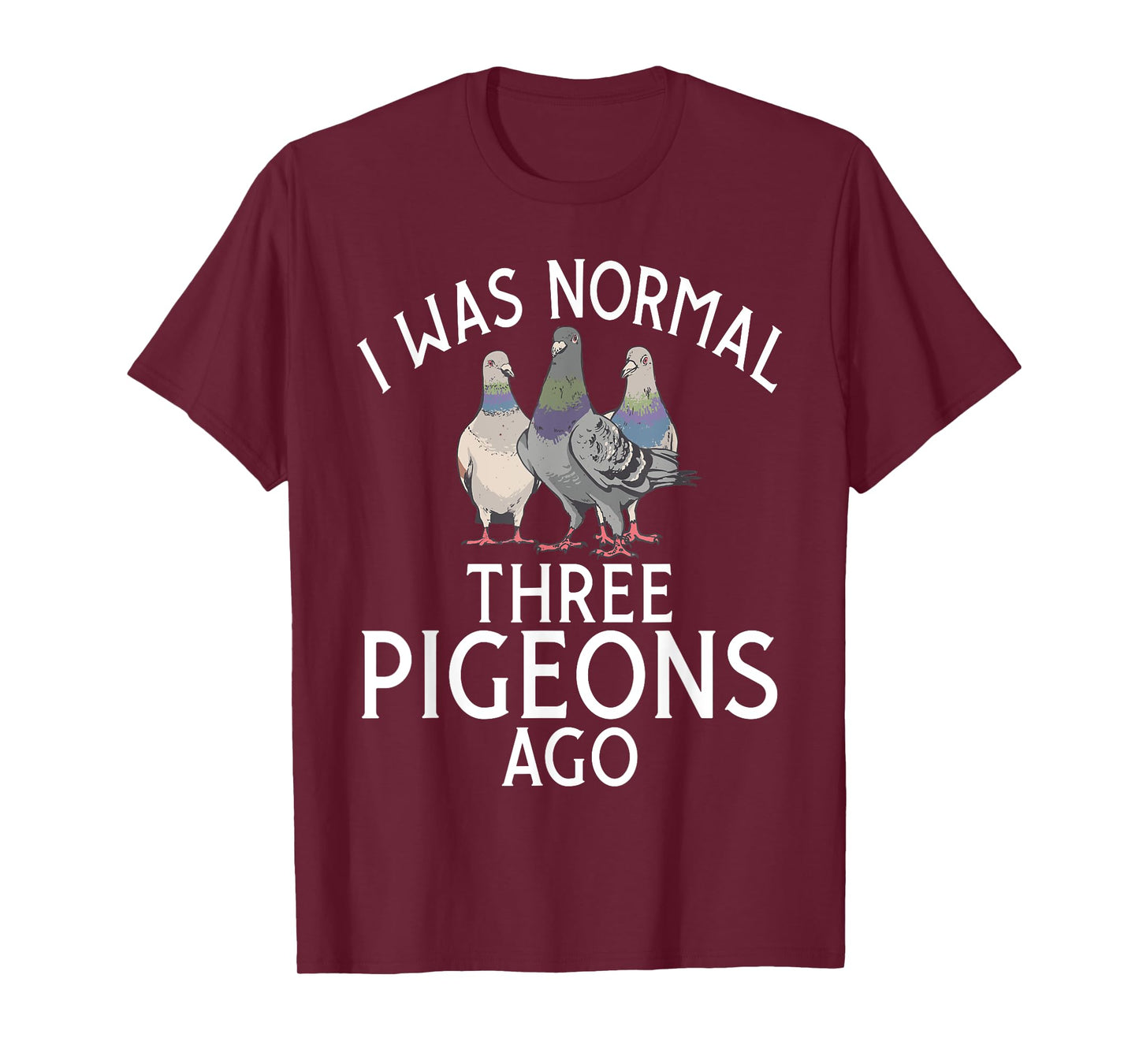 I was normal three Pigeons ago funny Pigeon T-Shirt
