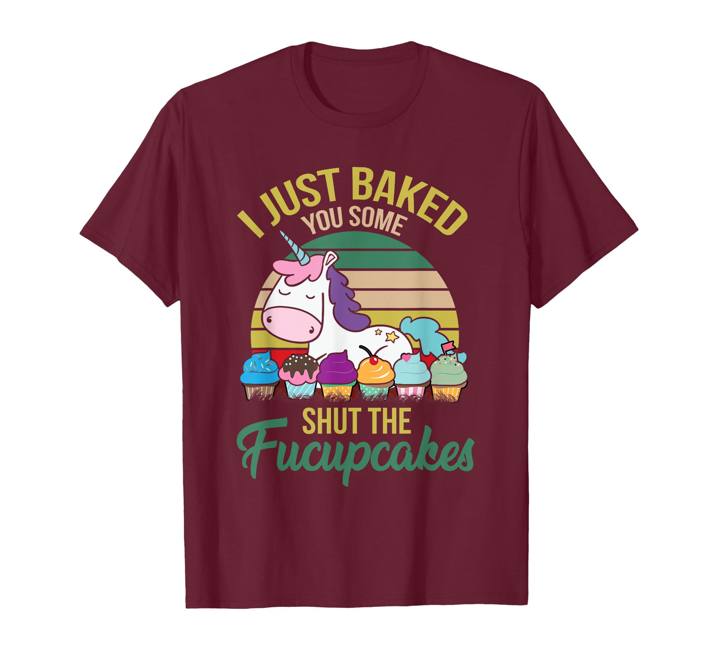 I Just Baked You Some Shut The Fucupcakes Funny Unicorn T-Shirt