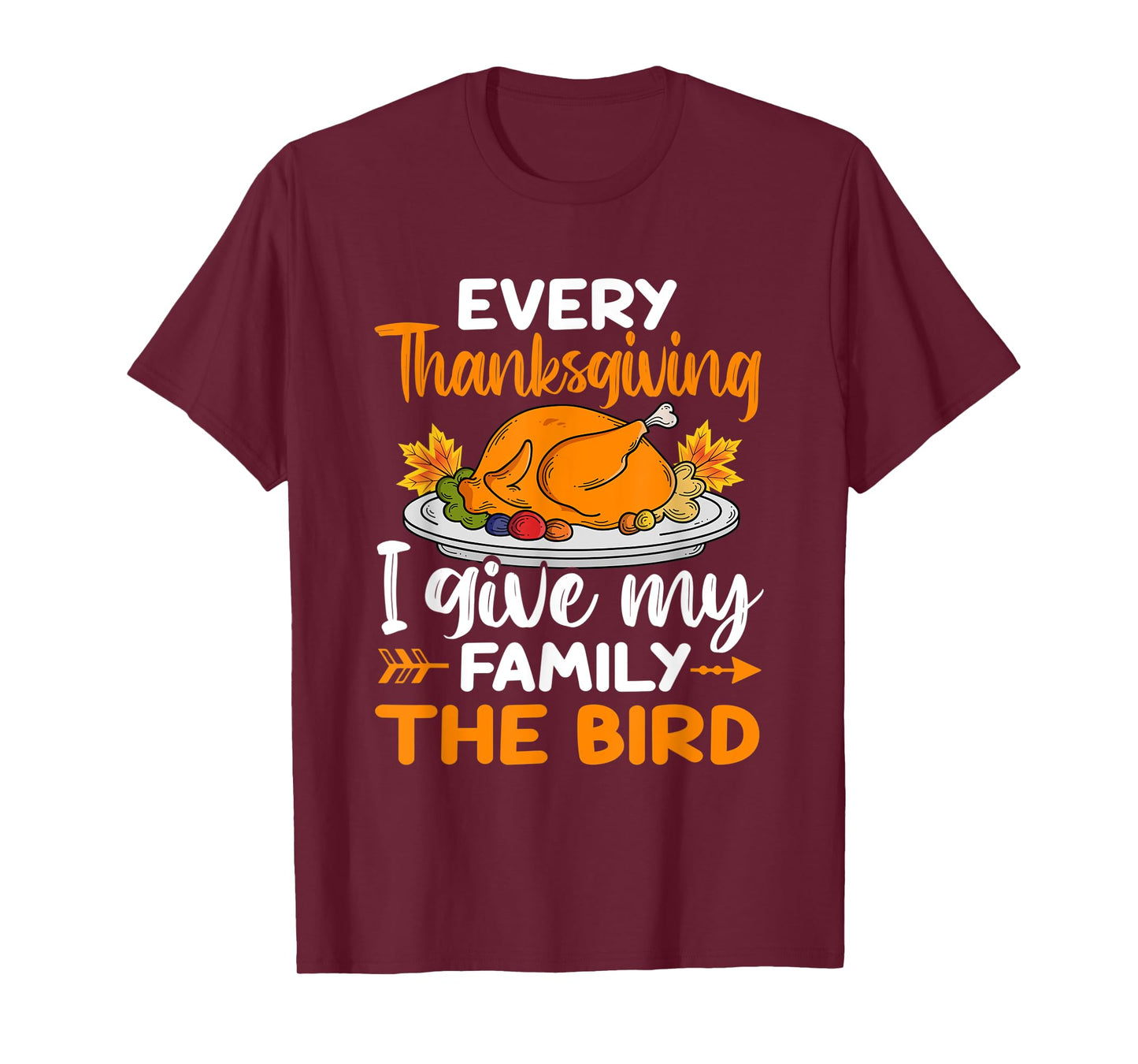 Every Thanksgiving I Give My Family The Bird T-Shirt