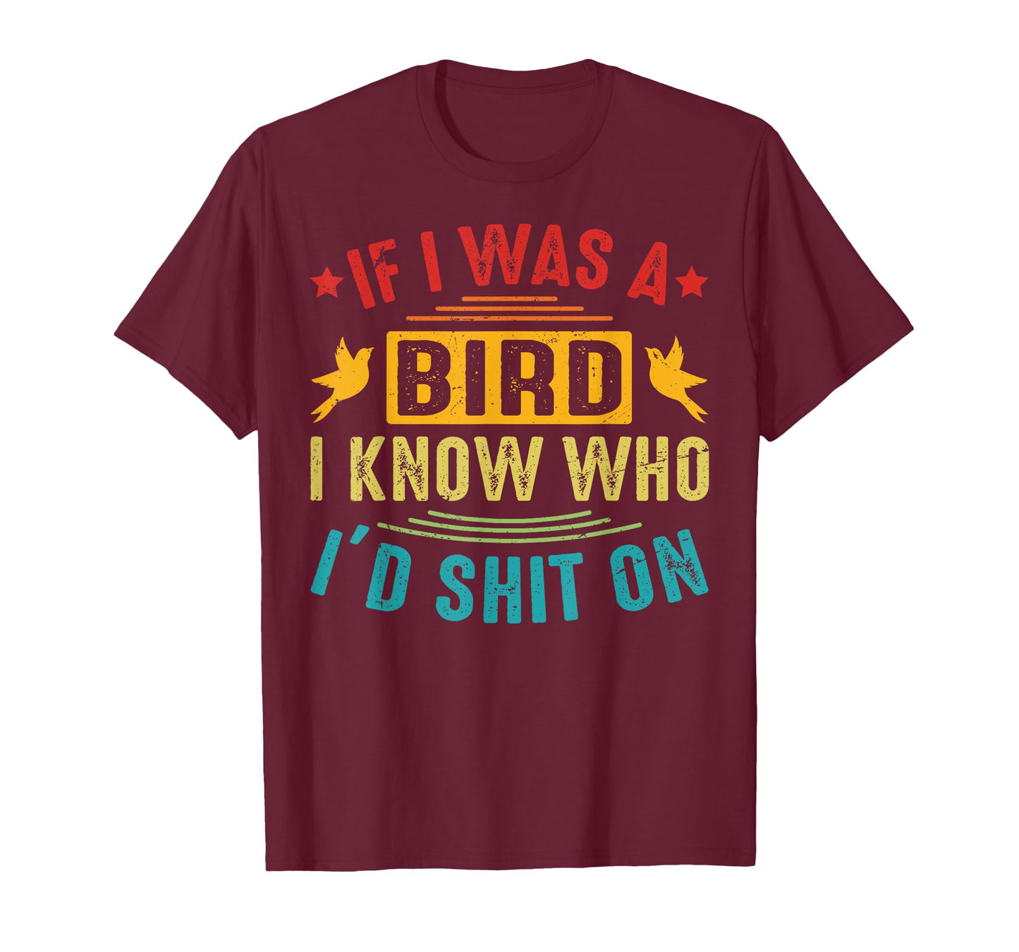 If I Was A Bird, I Know Who I’d Shit On T-Shirt