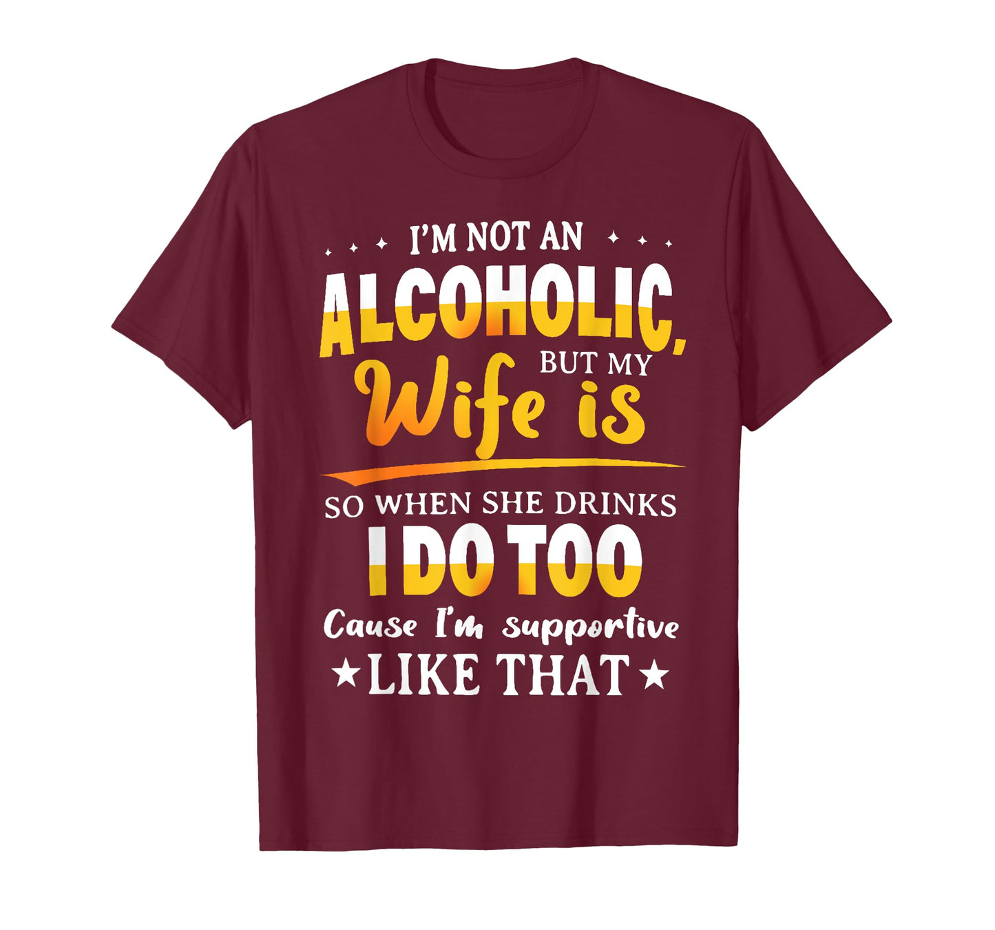 I'm Not An Alcoholic But My Wife Is So When She Drinks T-Shirt