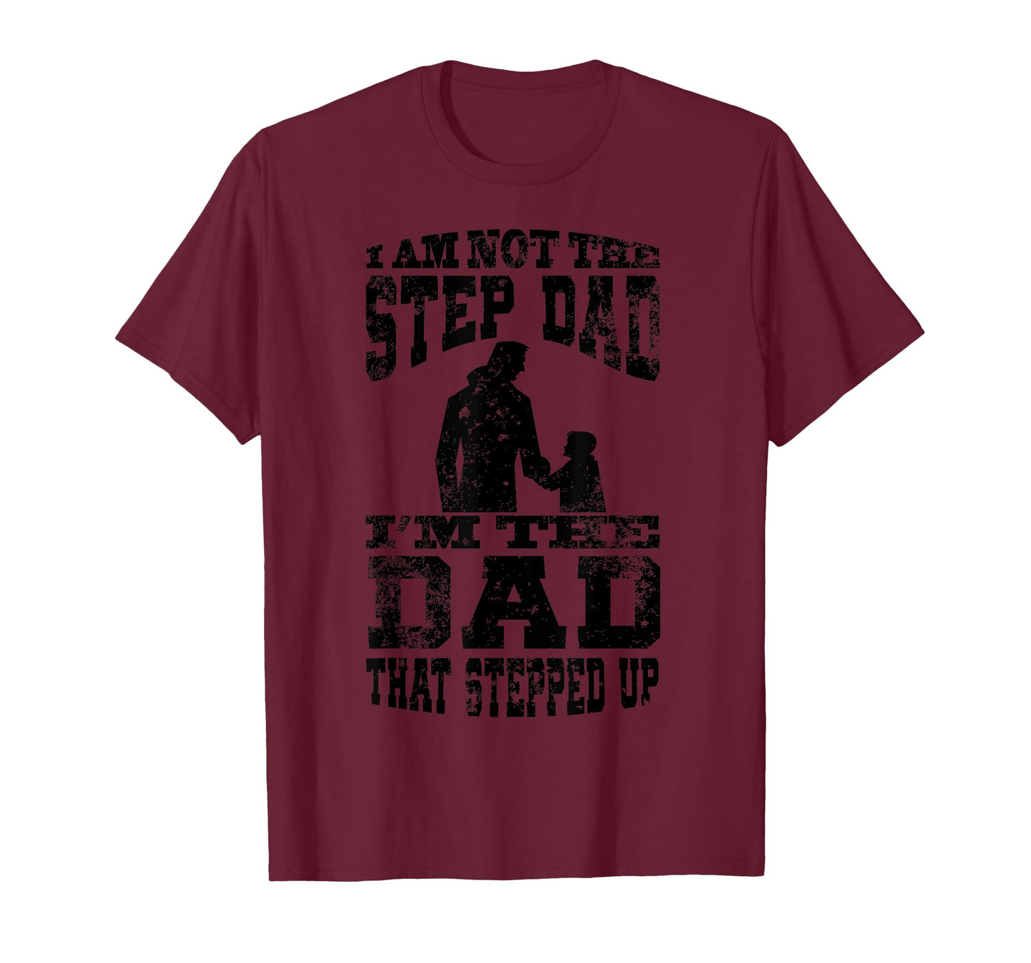 I Am Not The Step Dad I Am The Dad That Stepped Up T-Shirt