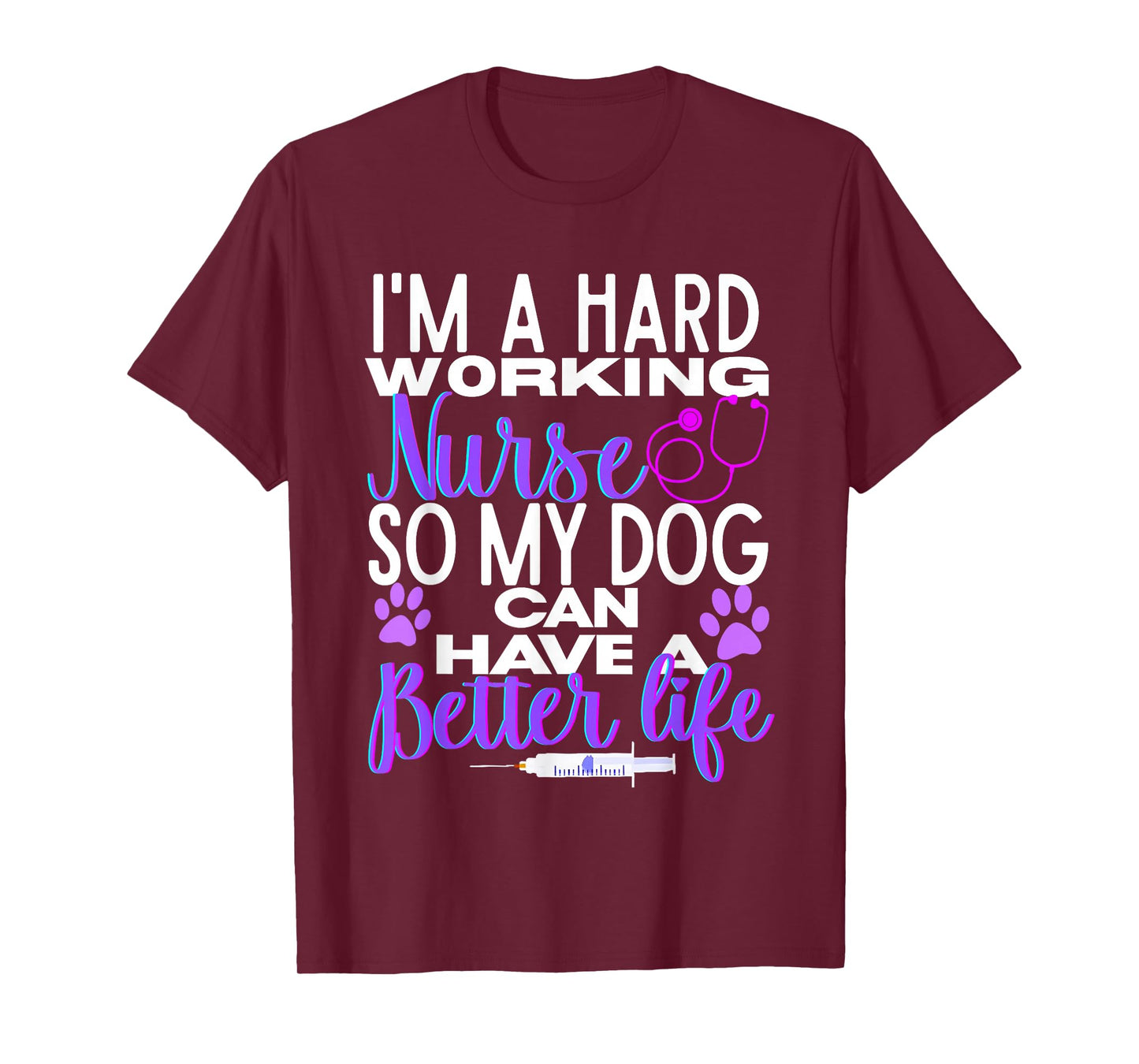 I’m A Hard Working Nurse So My Dog Can Have Better Life T-Shirt