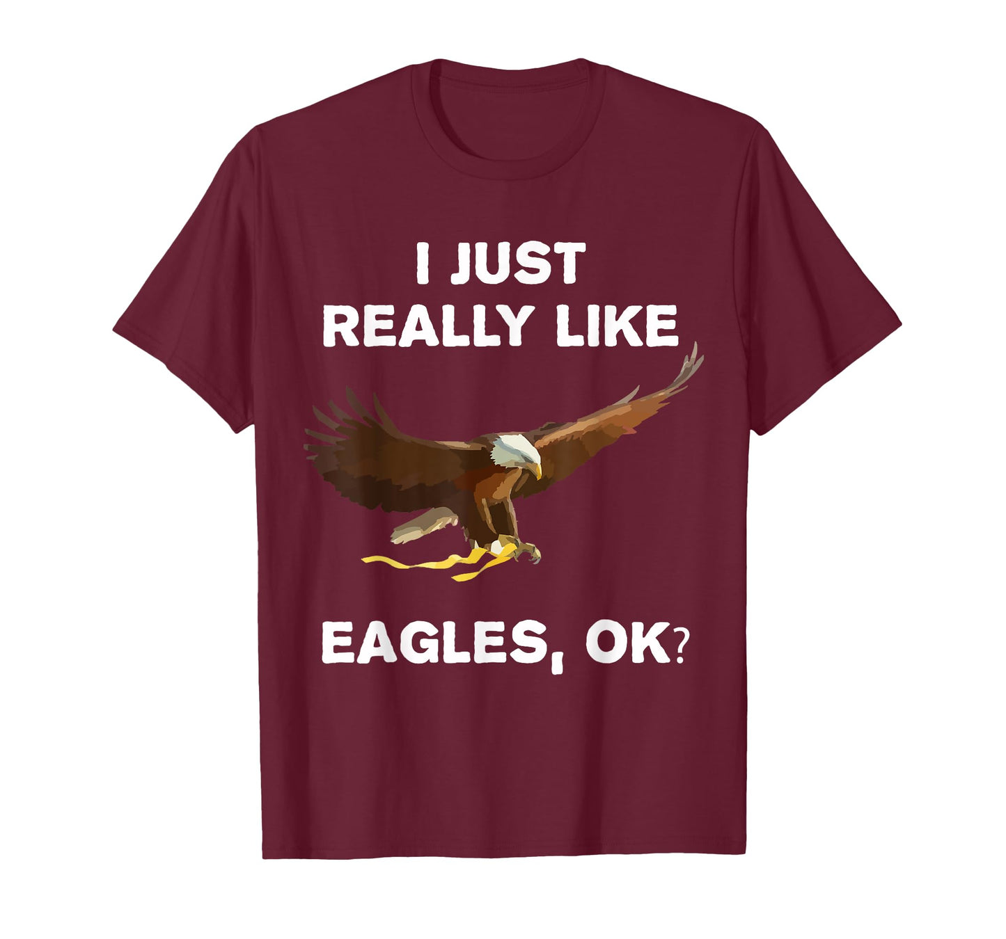 I Just Really Like Eagles OK? Bird Lover Funny Bald Eagle T-Shirt