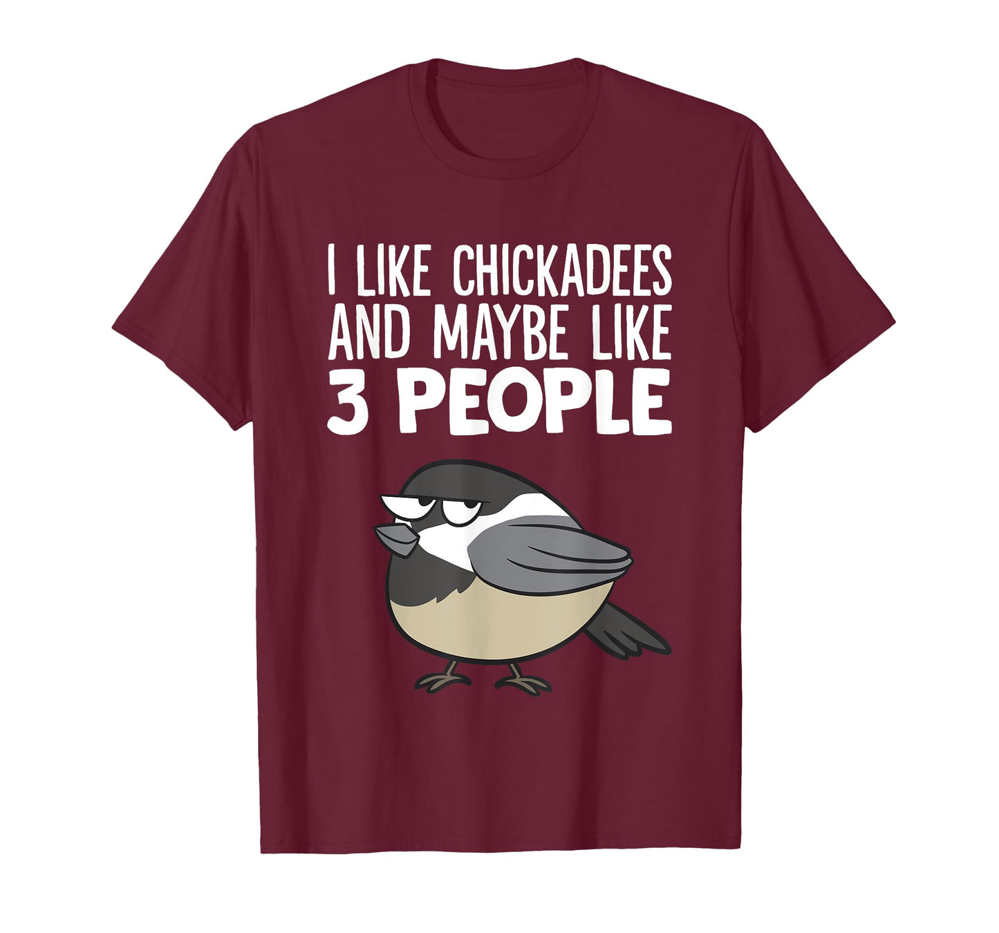 Chickadee Birding I Like Chickadees And Maybe Like 3 People T-Shirt