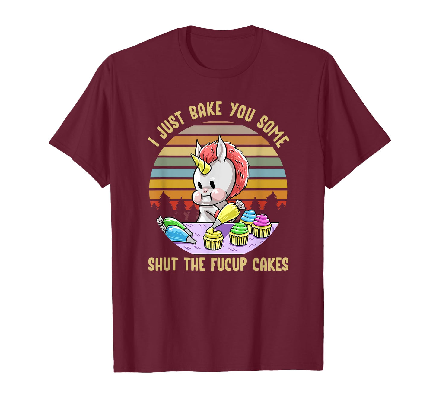 Just Bake You Shut The Fucup Cakes Unicorn Funny Curse Gift T-Shirt