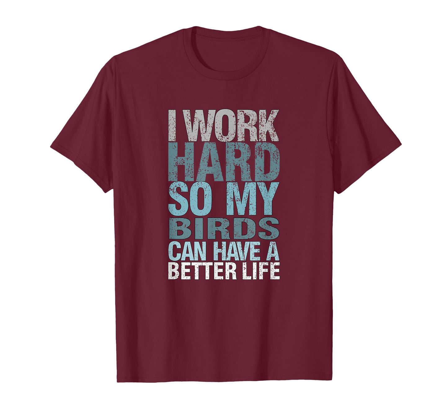 Funny I Work Hard So My Birds Can Have A Better Life T-Shirt