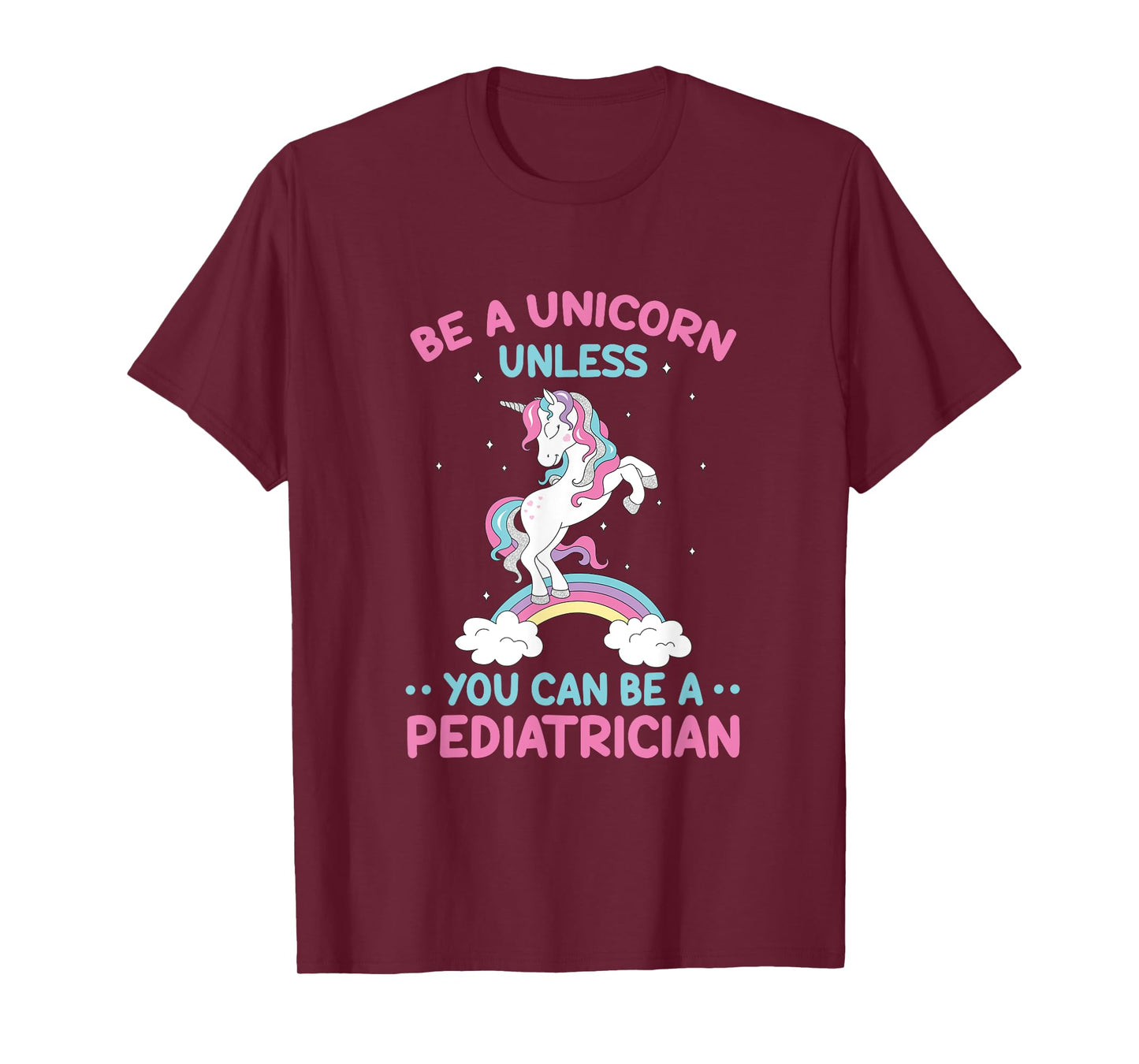 Pediatric Doctor Be A Unicorn Be A Pediatrician Physician T-Shirt