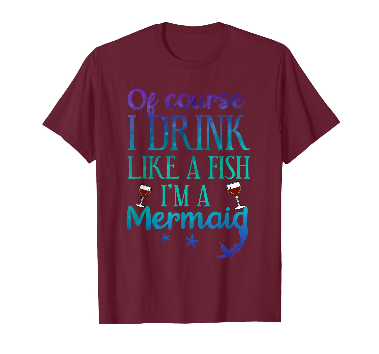 Of Course I Drink Like A Fish I'm A Mermaid Funny Drinking T-Shirt