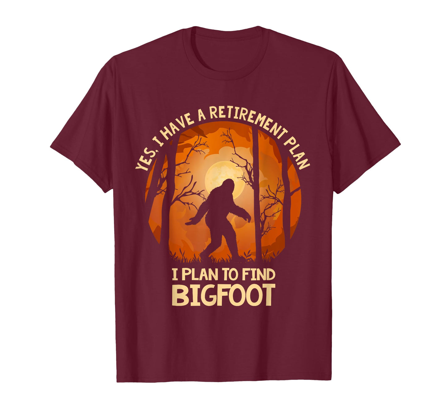 Yes I Do Have A Retirement Plan Find Bigfoot Sasquatch 2020 T-Shirt