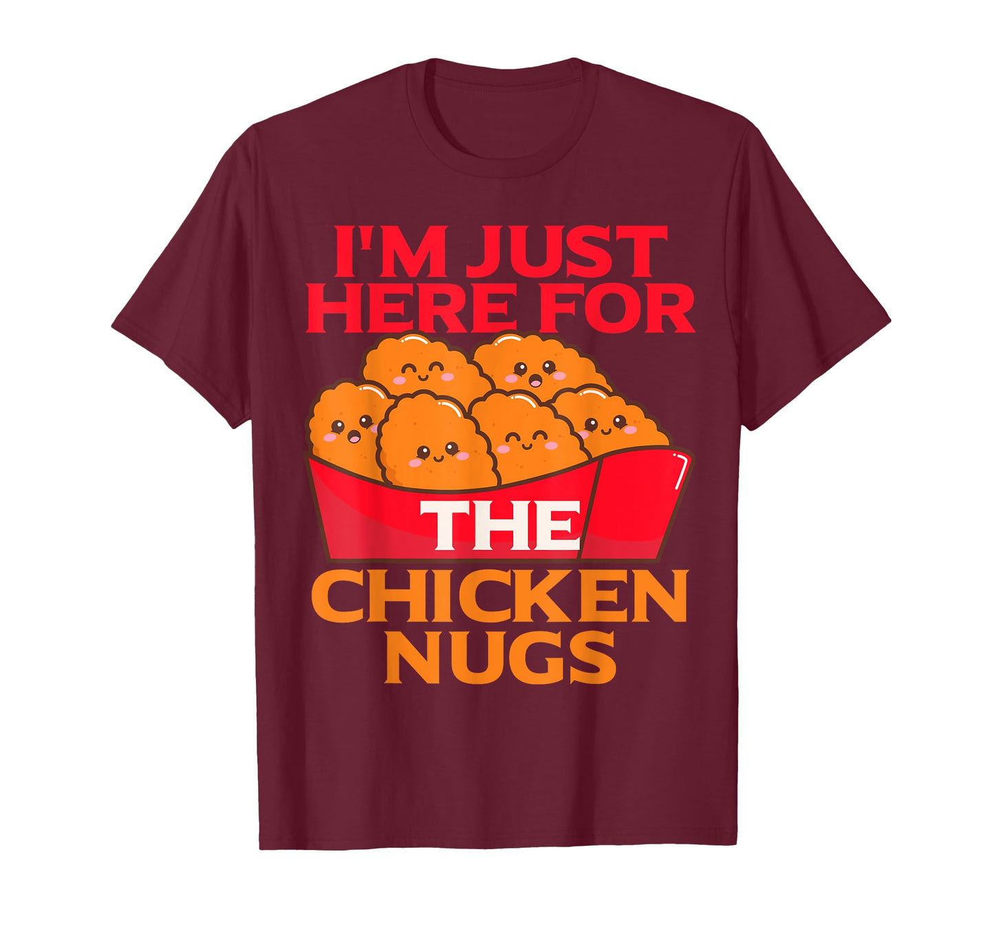 I'm Just Here For The Chicken Nuggets- Chicky Nugs Cute Fun T-Shirt