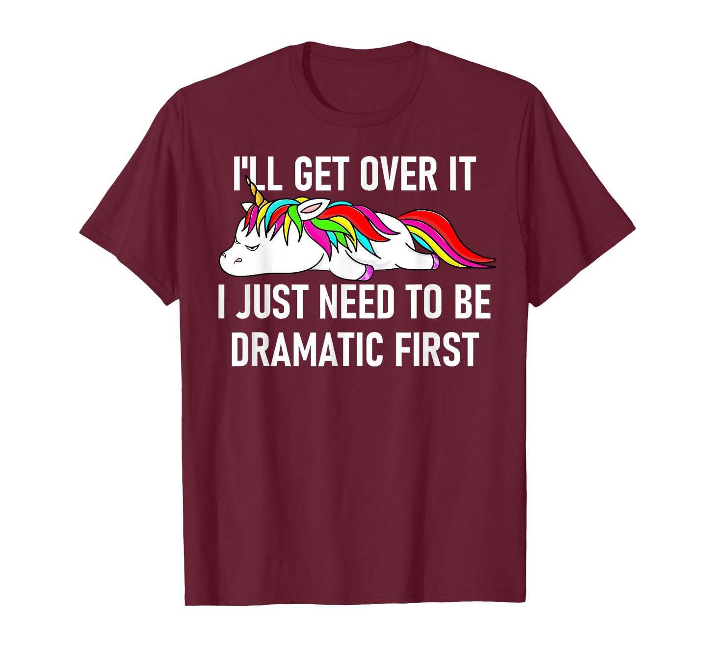Unicorn I'll Get Over It I Just Need To Be Dramatic First T-Shirt