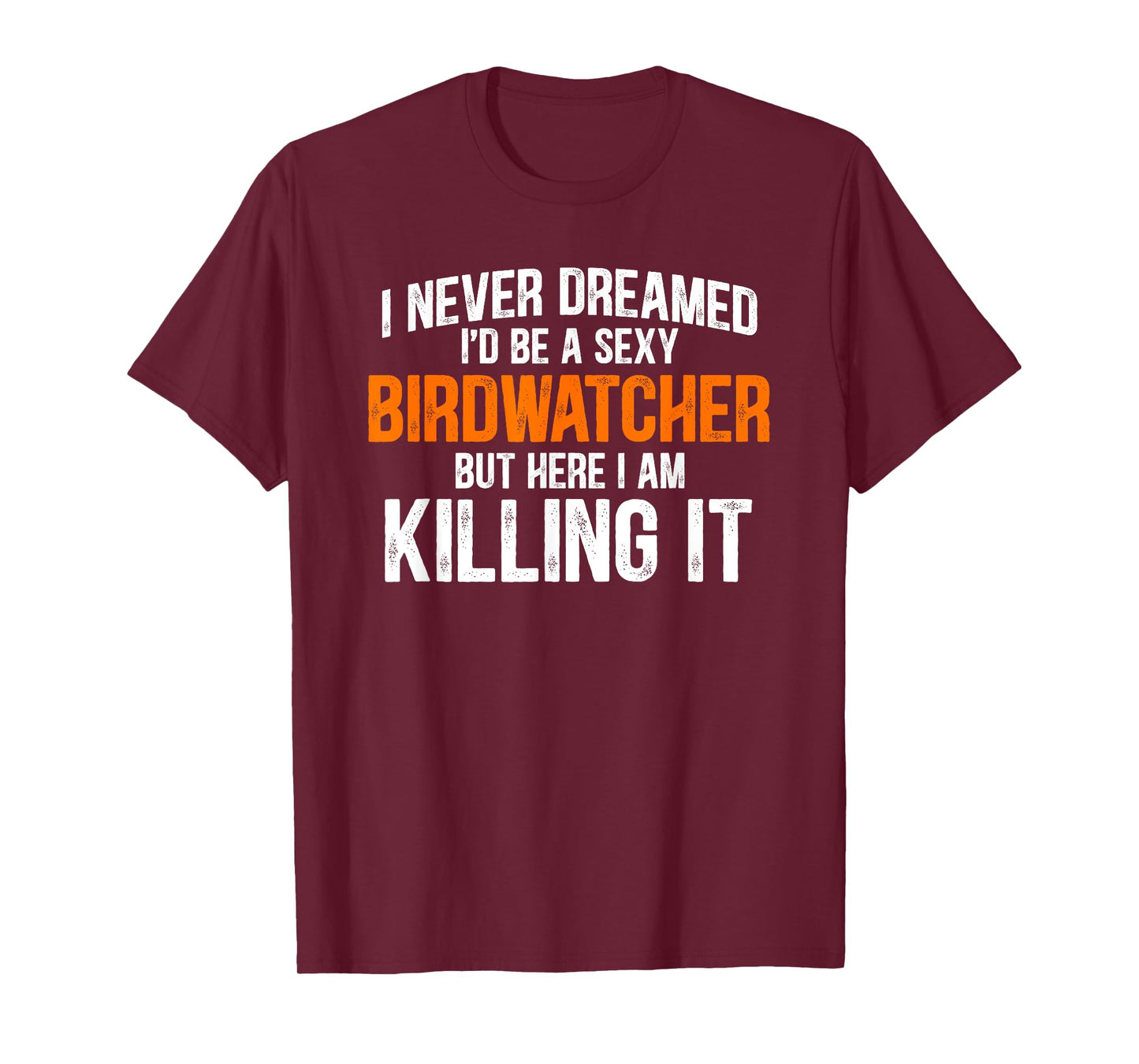 I Never Dreamed I'd Grow Up To Be A Super Sexy Birdwatcher T-Shirt