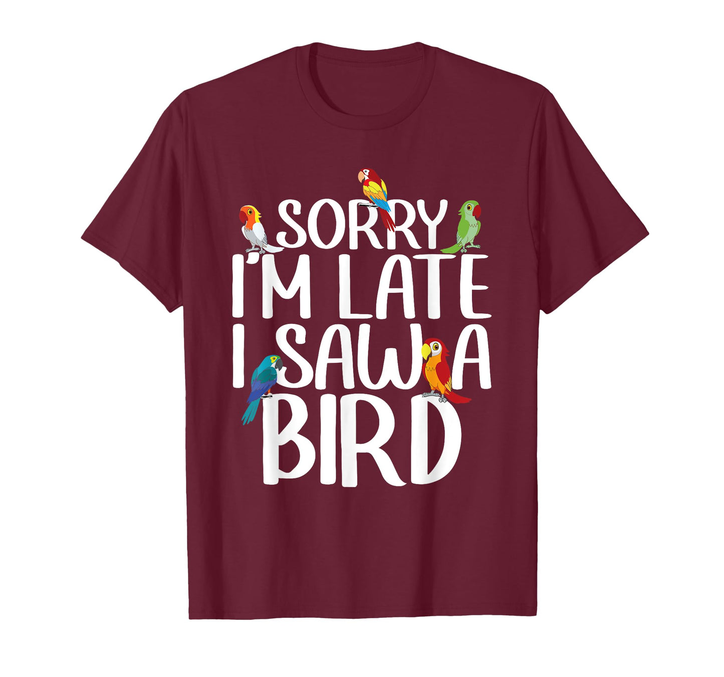 Sorry I'm Late I Saw A Bird Birding Bird Watching Bird Lover T-Shirt