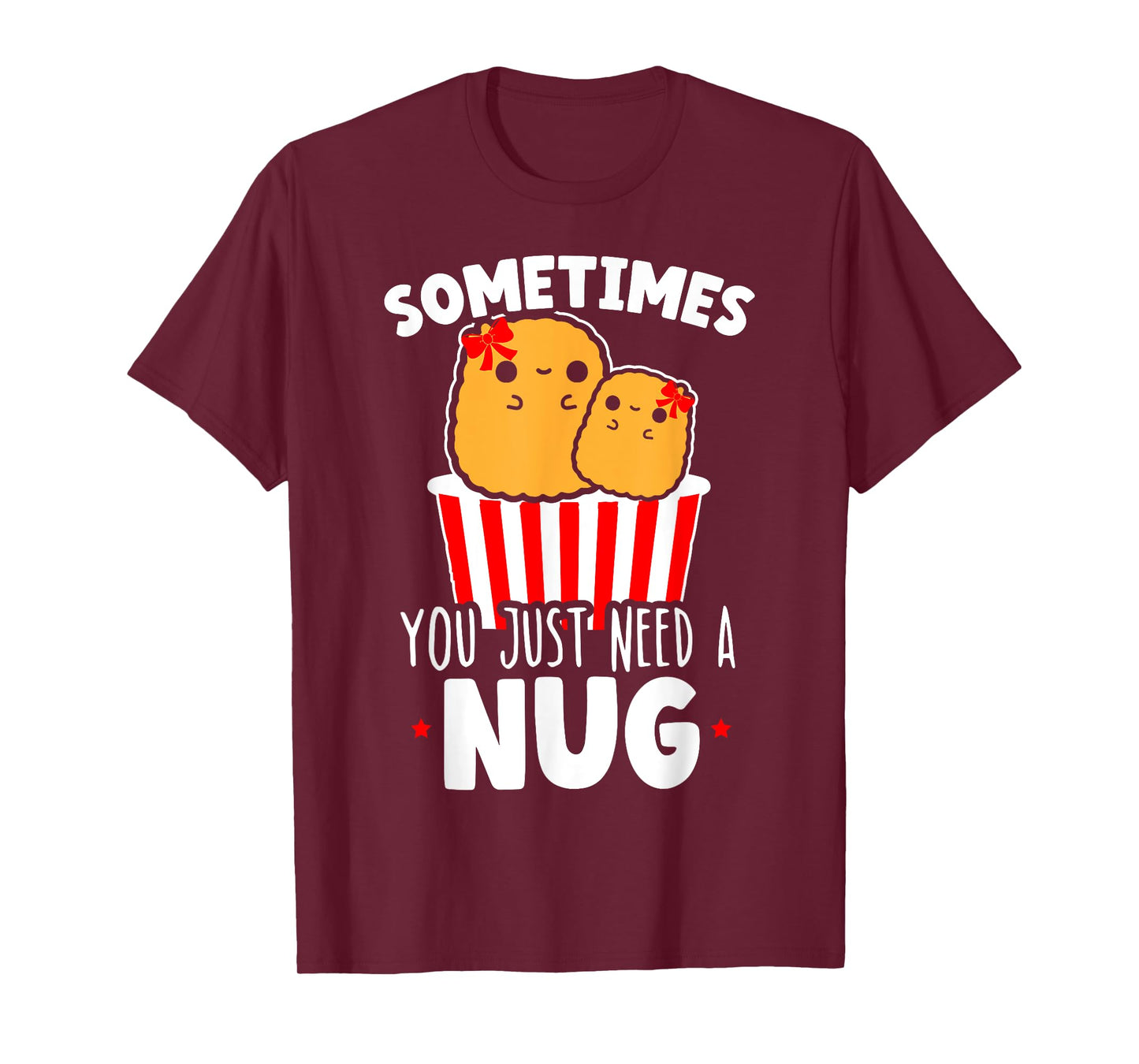 Sometimes You Just Need A Nug Foodie Nuggy Chicken Nugget T-Shirt
