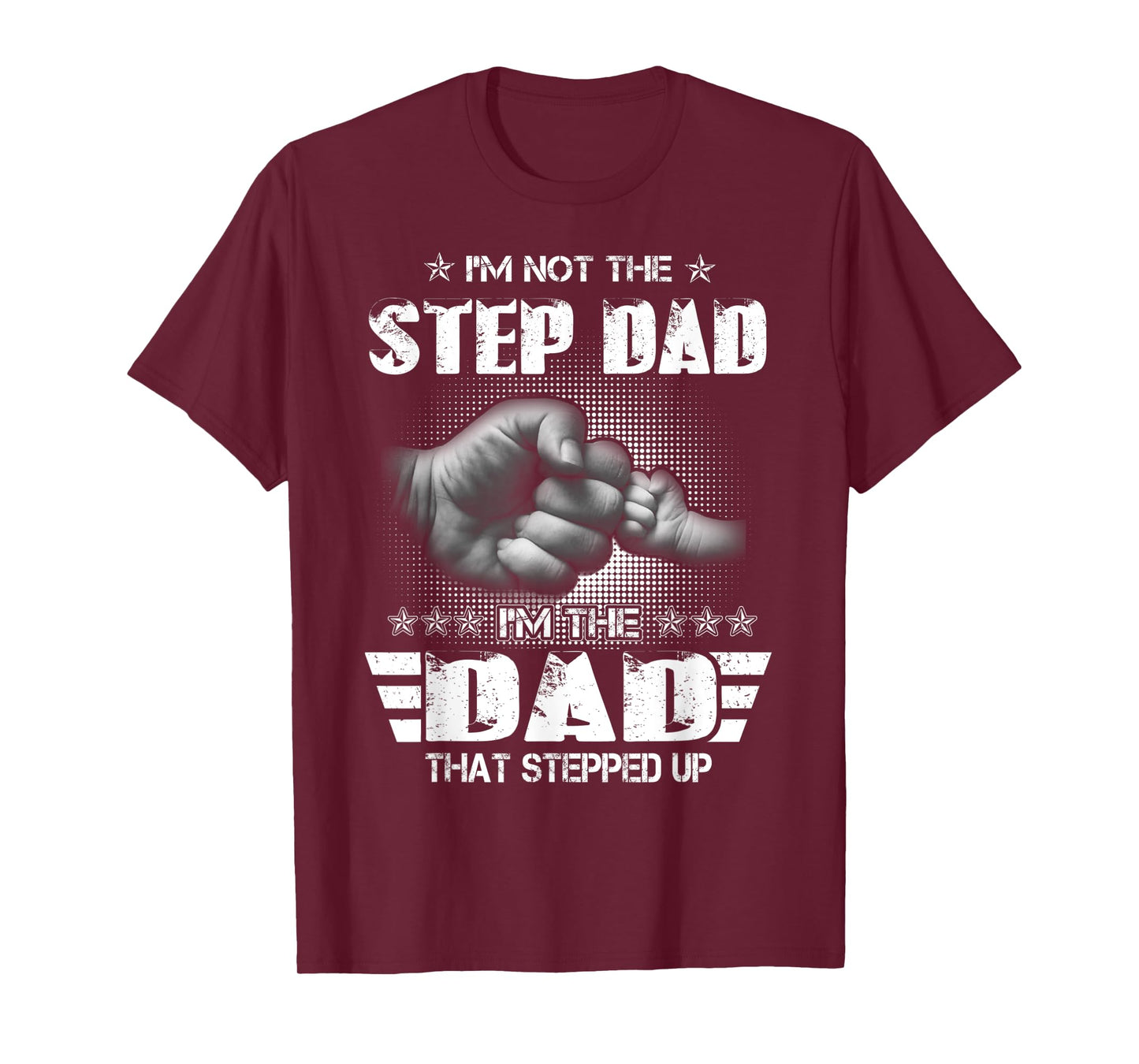 I'm Not The Step-Dad I'm The Dad That Stepped Up Father Gift T-Shirt