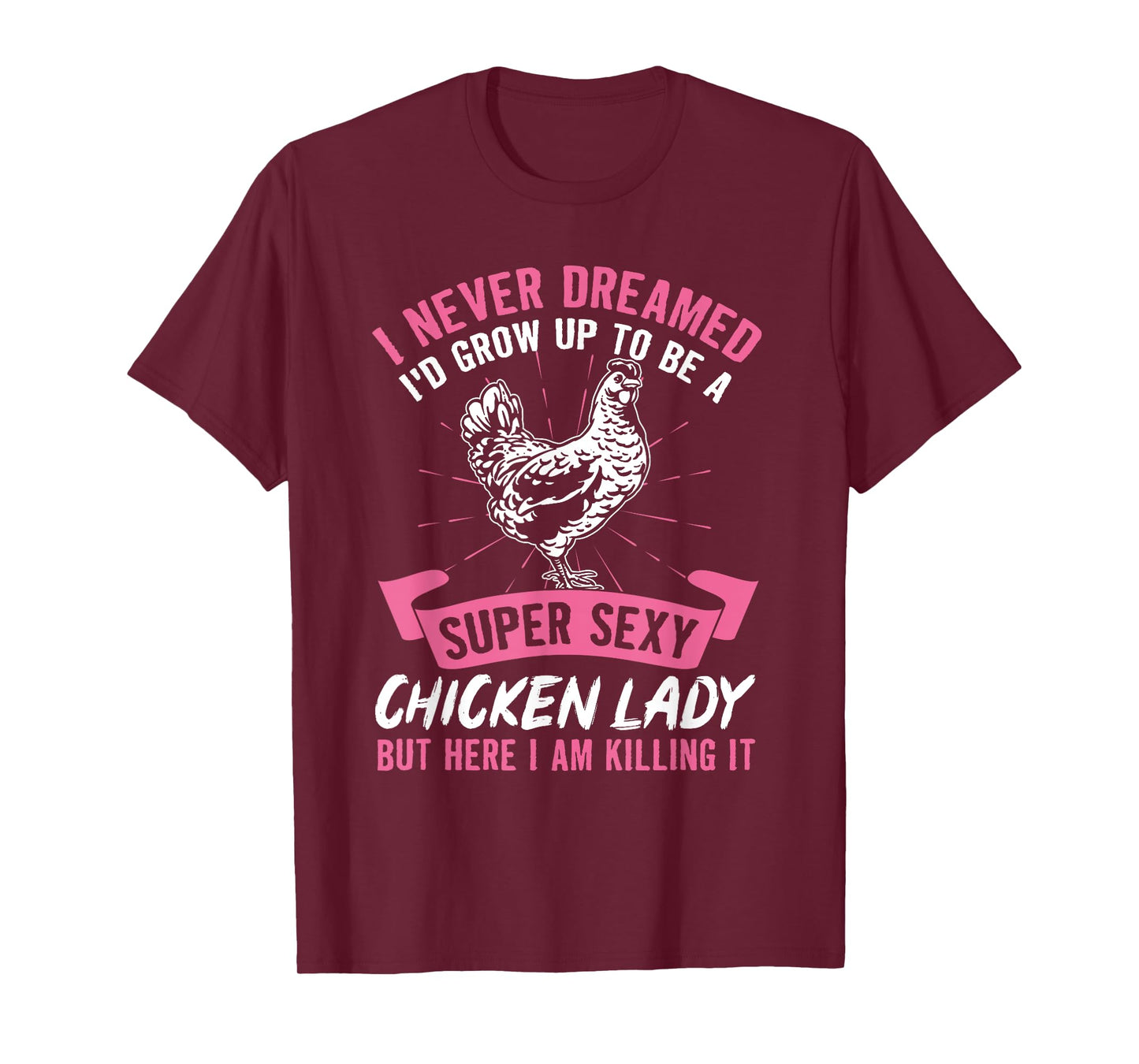 I Never Dreamed I'd Grow Up To Be A Super Sexy Chicken Lady T-Shirt