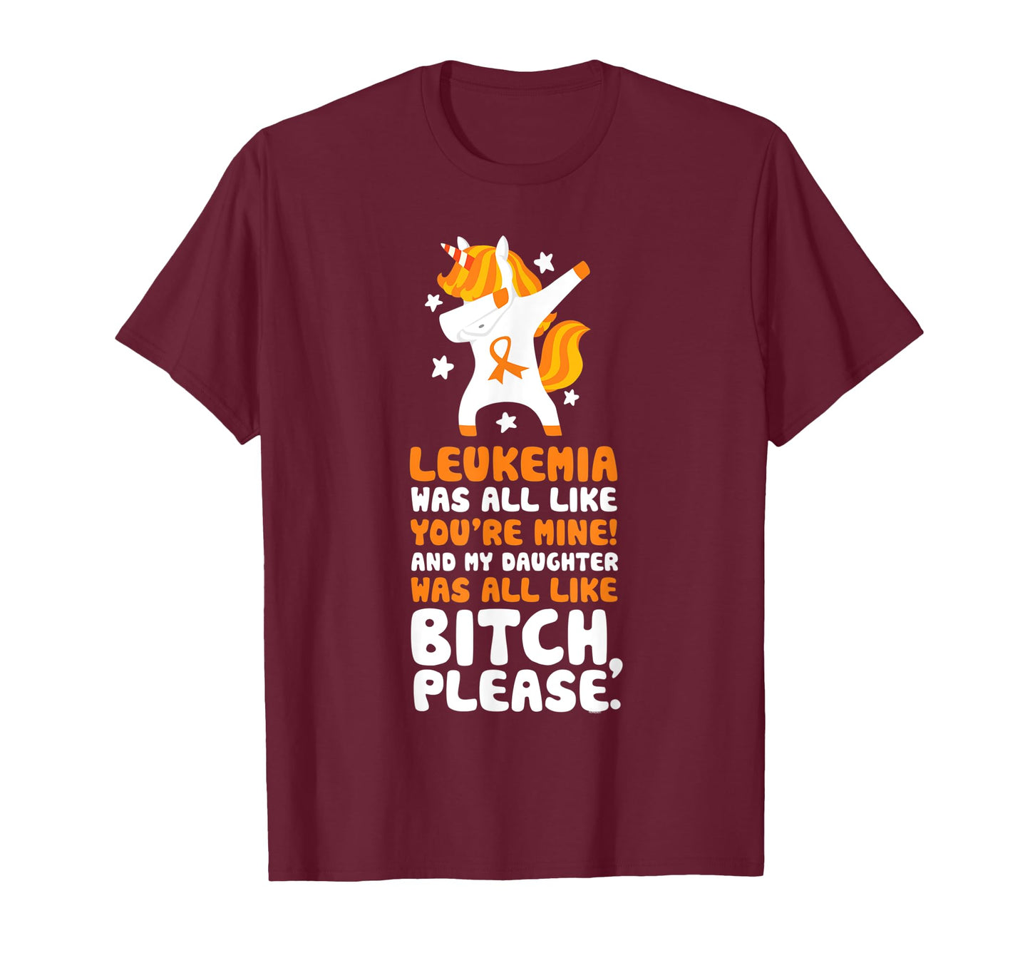 Leukemia Cancer My Daughter Bitch Please Quote Unicorn T-Shirt