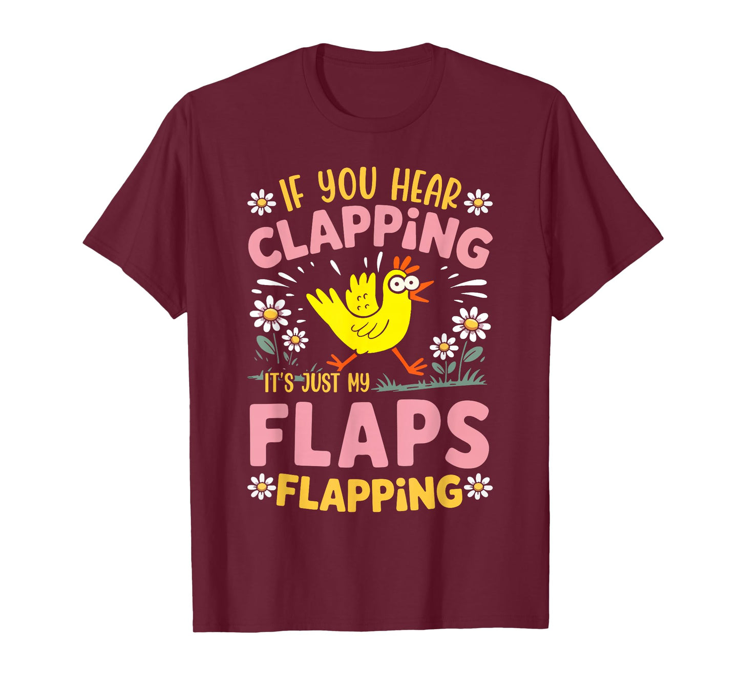 If You Hear Clapping It’s Just My Flaps Flapping Chicken T-Shirt