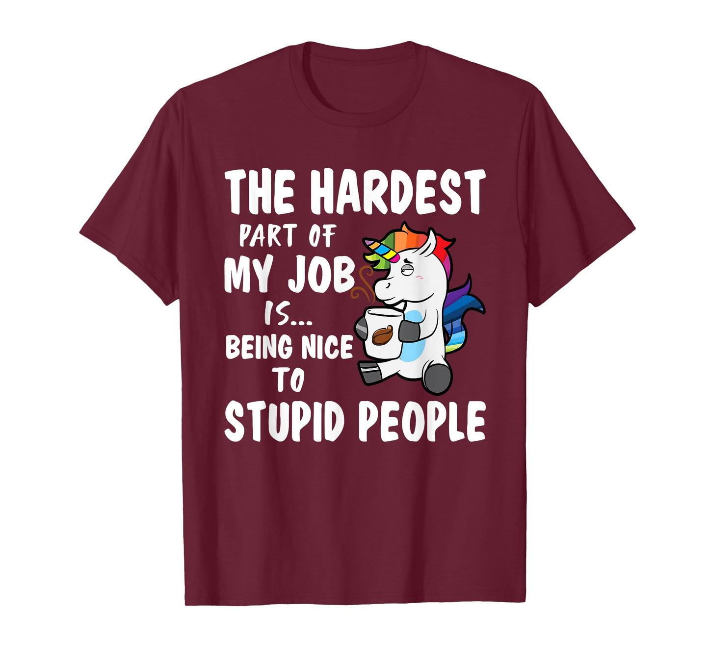 Hardest Part Of My Job Being Nice To Stupid People Unicorn T-Shirt