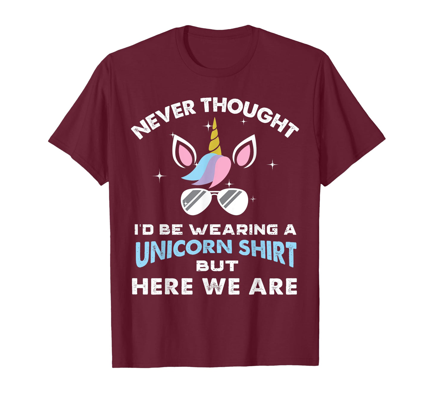 Never Thought I'd Be Wearing A Unicorn Shirt Dad Father T-Shirt