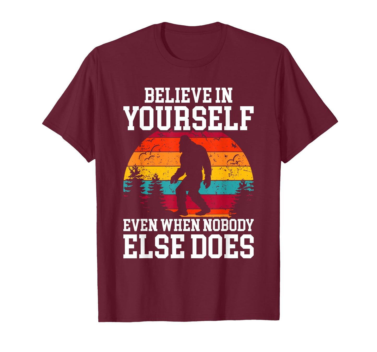 Bigfoot Believe In Yourself Even When No One Else Does Funny T-Shirt