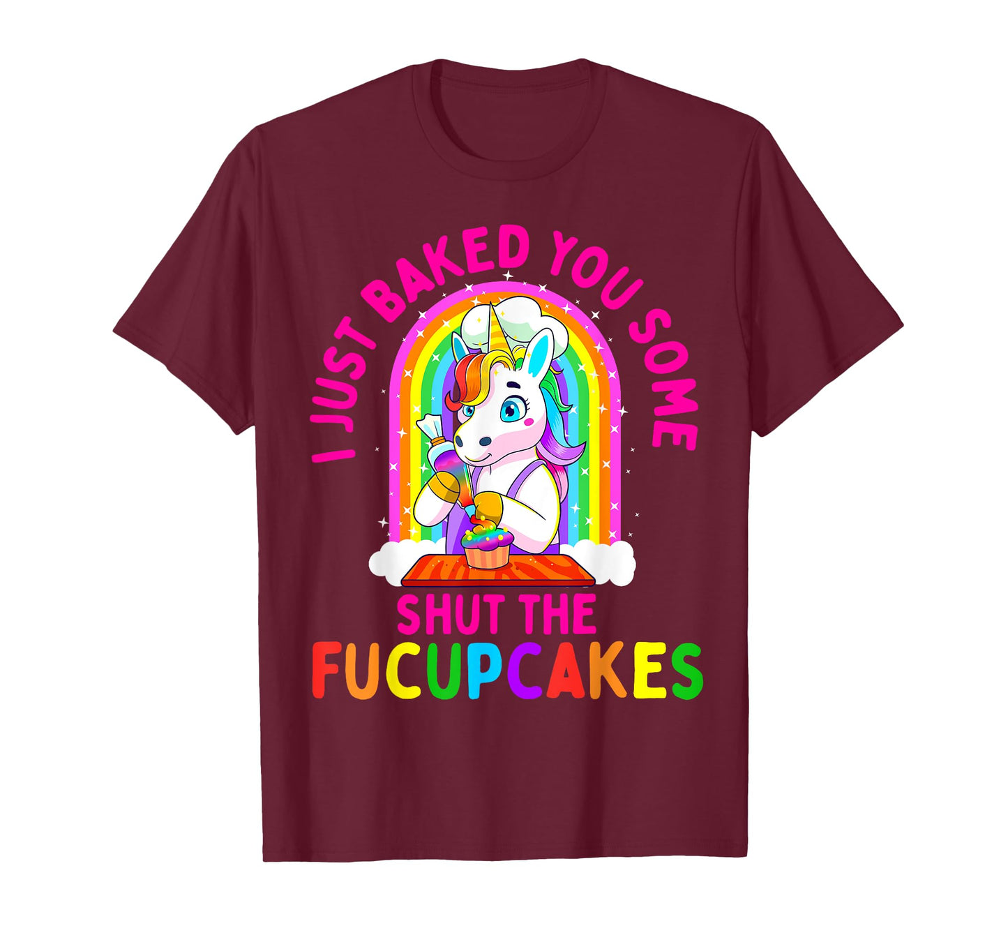 I Just Baked You Some Shut the Fucupcakes Funny Unicorn Gift T-Shirt