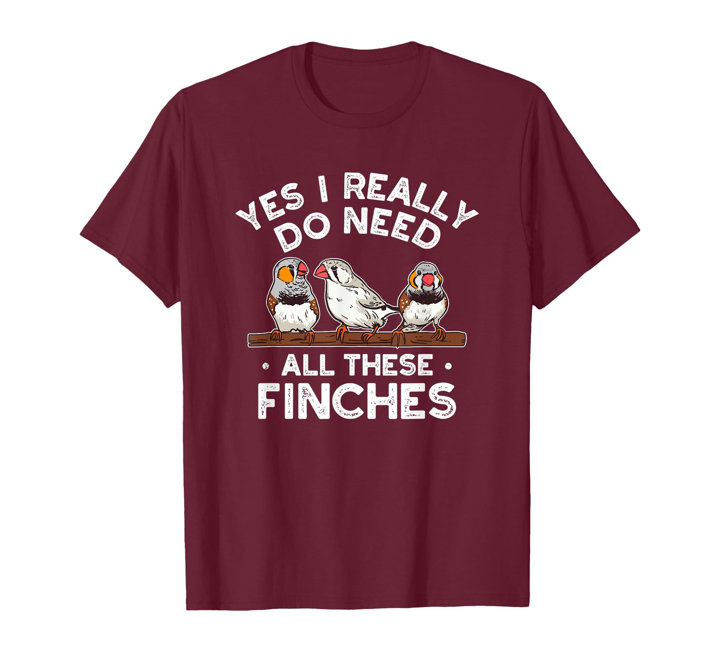 Zebra Finches Yes I Really Do Need All Theses Finches Birds T-Shirt