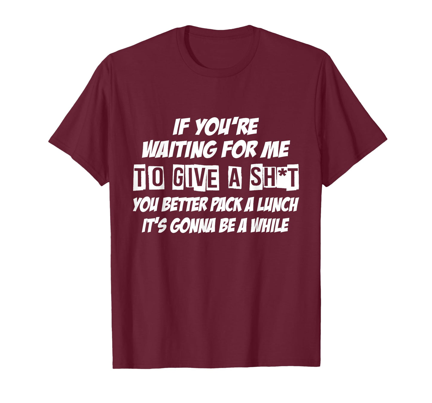 If You're Waiting For Me To Give A Sht You Better Pack Lunch T-Shirt