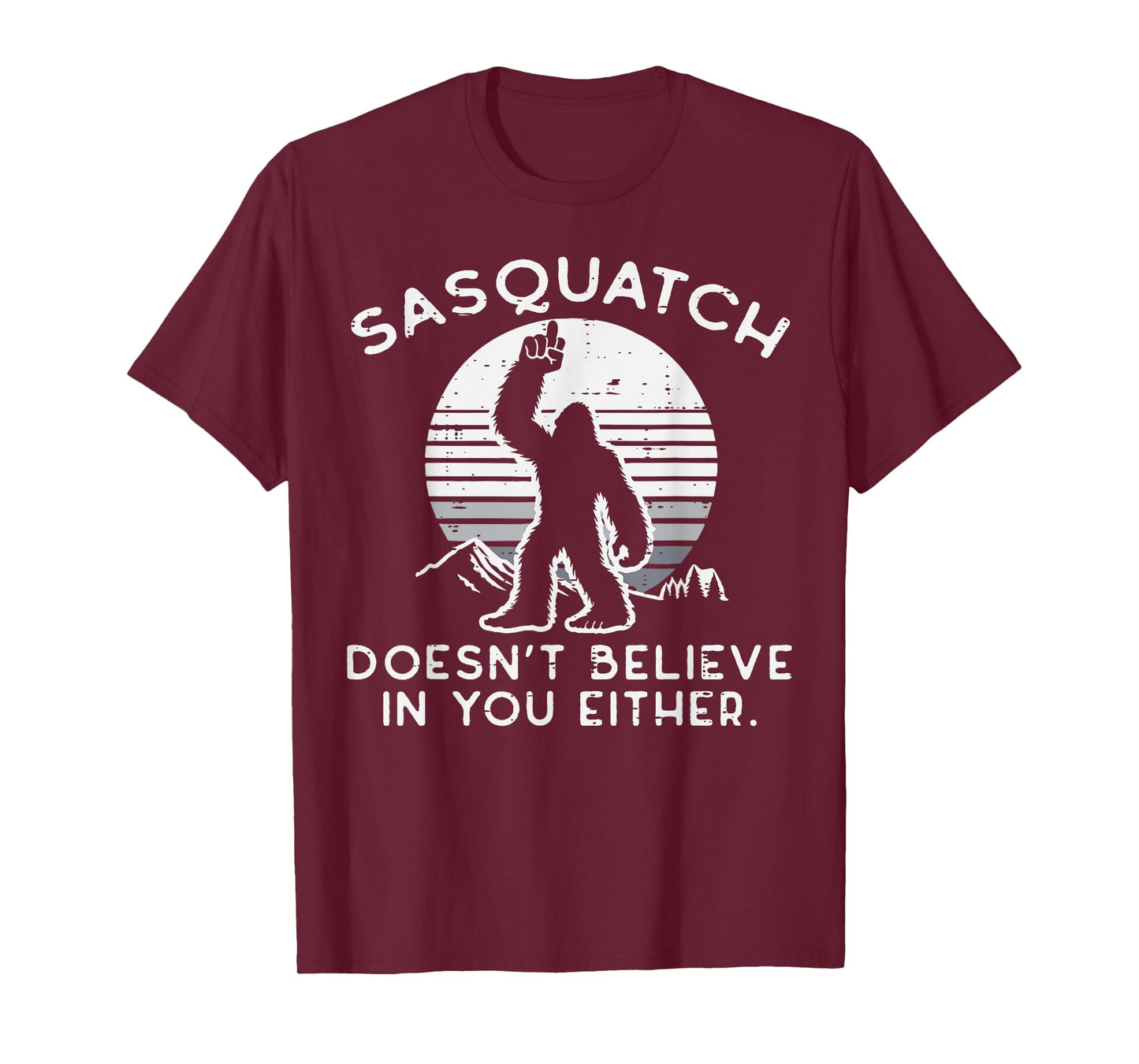 Sasquatch Doesnt Believe You Either Bigfoot Men Women Kids T-Shirt