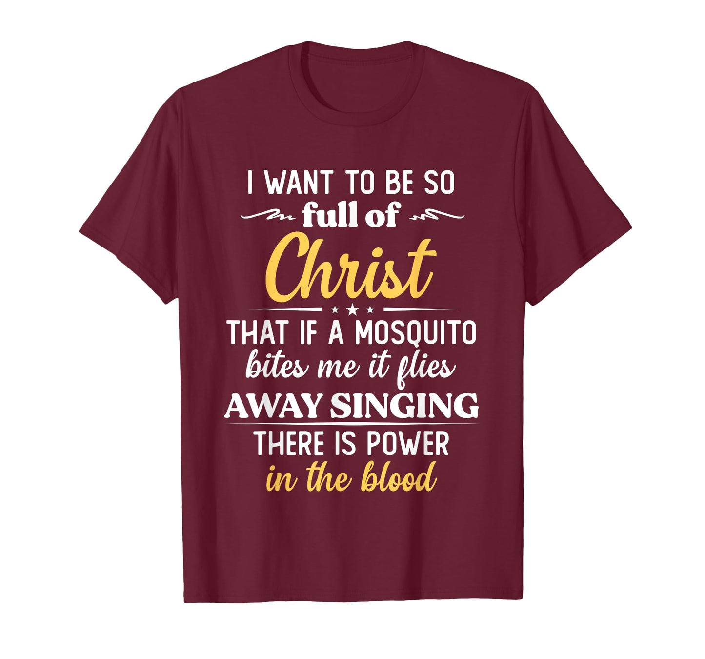 I Want To Be So Full Of Christ That If A Mosquito Bites Me T-Shirt