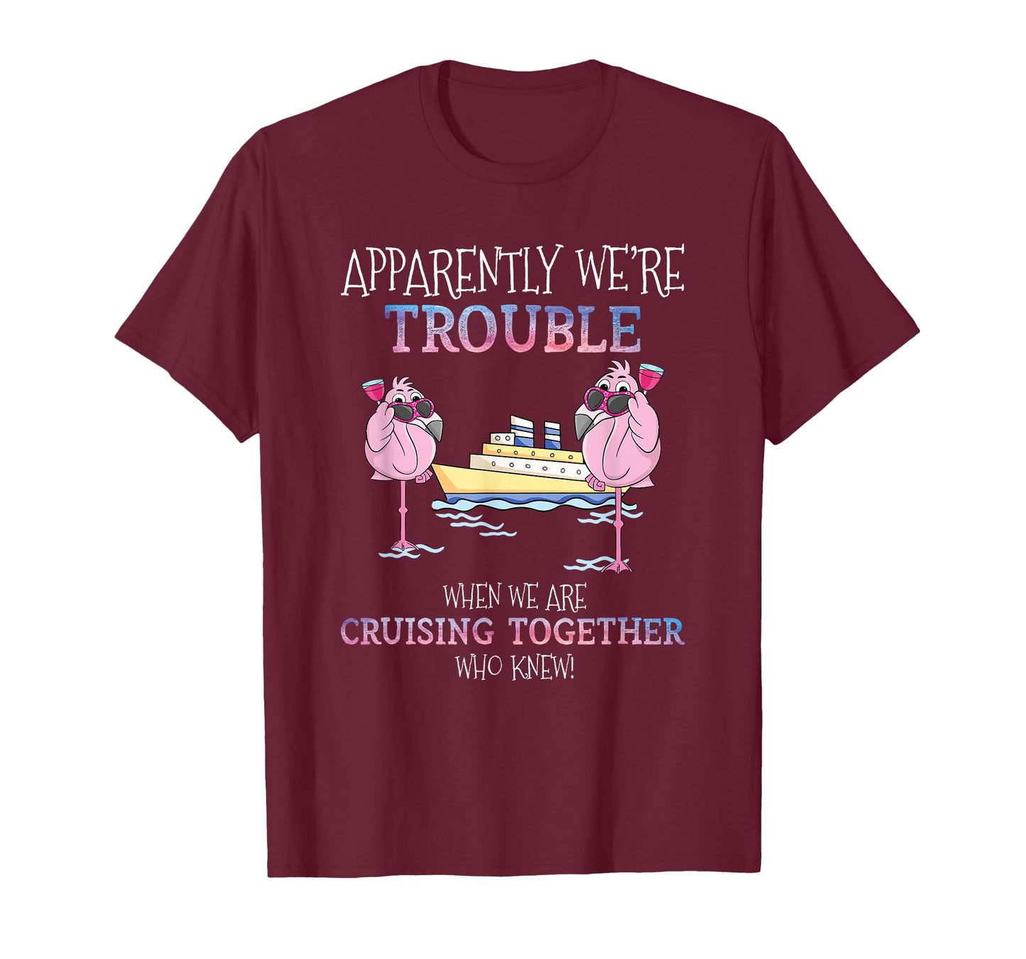 Apparently Were Trouble When We Are Cruising Together Cruise mens T-Shirt