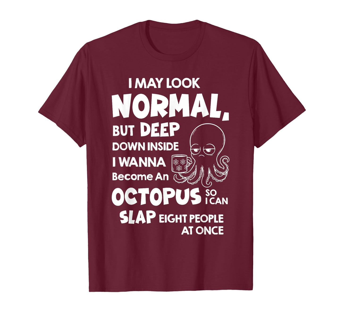 I May Look Normal But Deep Down Inside I Wanna Become an T-Shirt